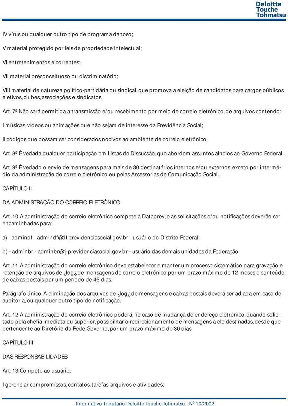 7º Não será permitida a transmissão e/ou recebimento por meio de correio eletrônico, de arquivos contendo: I músicas, vídeos ou animações que não sejam de interesse da Previdência Social; II códigos