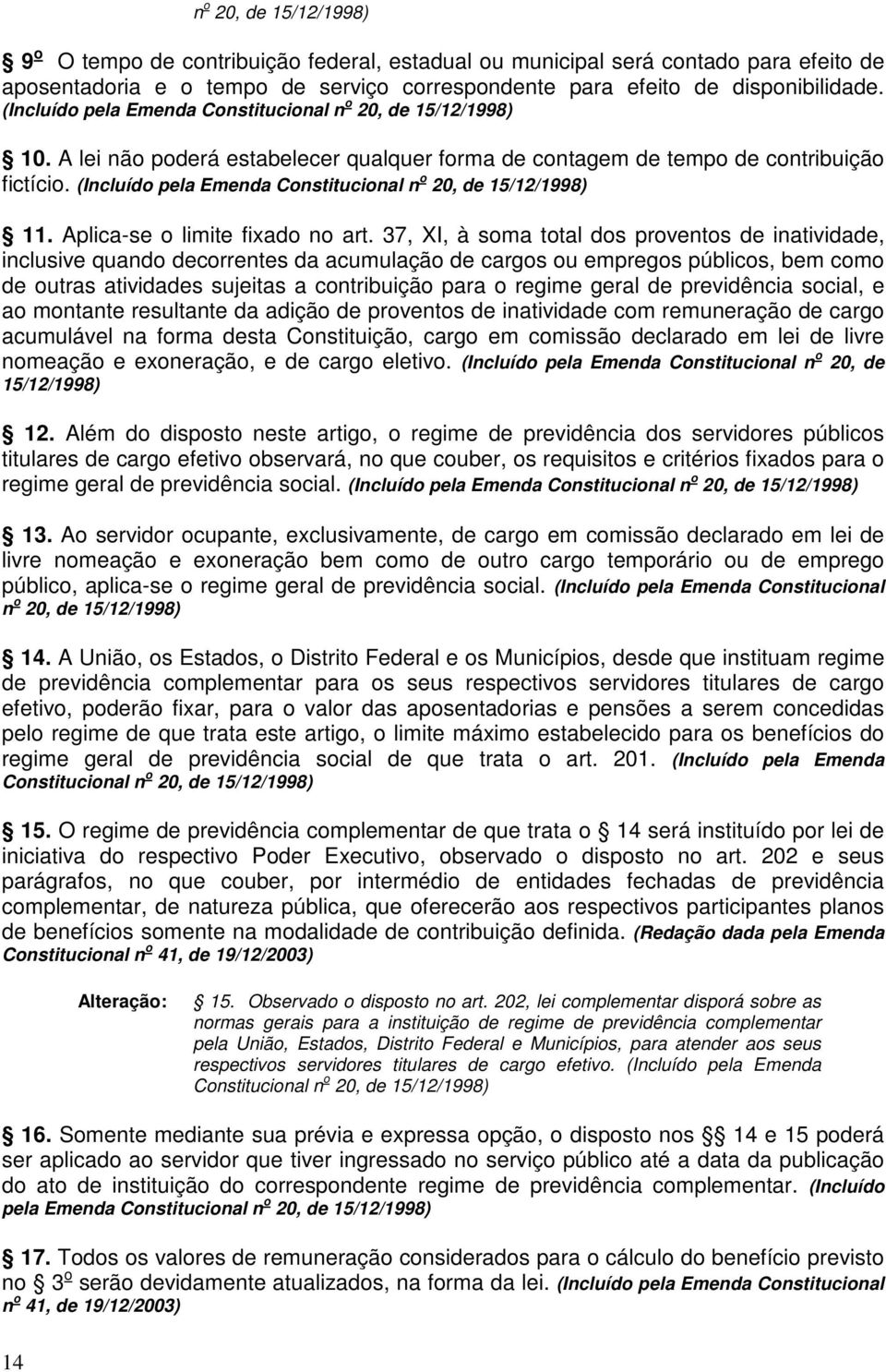 (Incluído pela Emenda Constitucional n o 20, de 15/12/1998) 11. Aplica-se o limite fixado no art.