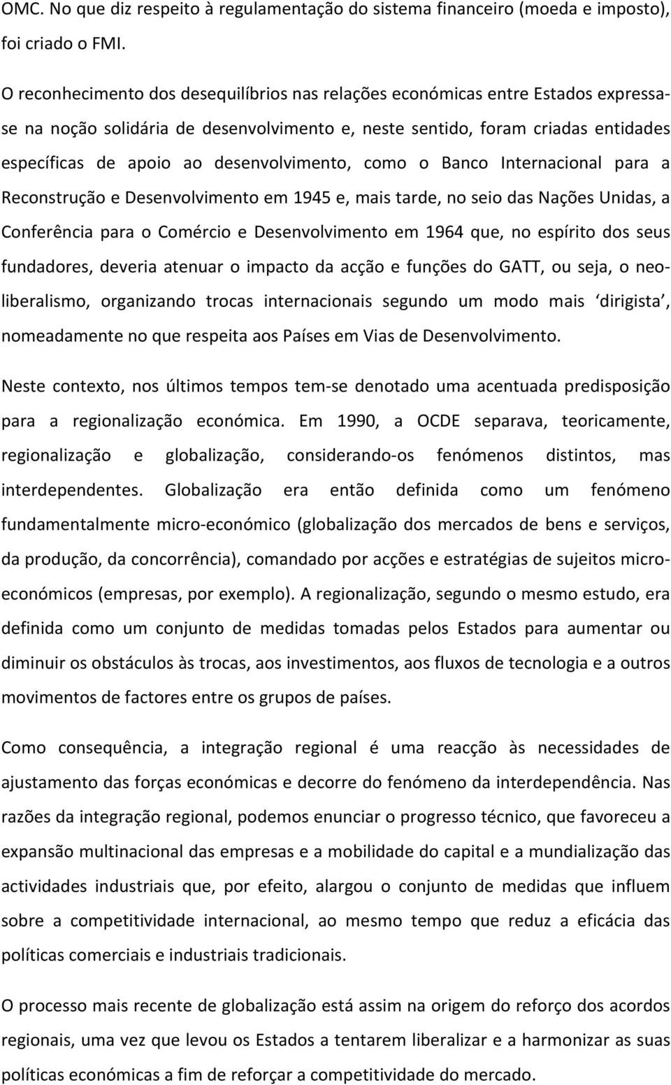 desenvolvimento, como o Banco Internacional para a Reconstrução e Desenvolvimento em 1945 e, mais tarde, no seio das Nações Unidas, a Conferência para o Comércio e Desenvolvimento em 1964 que, no