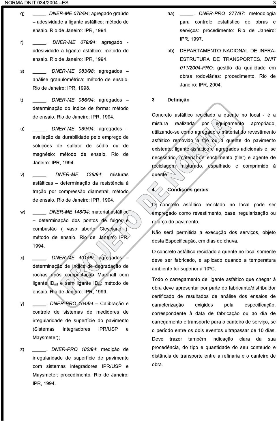 Rio de Janeiro: IPR, 1998. t). DNER-ME 086/94: agregados determinação do índice de forma: método de ensaio. Rio de Janeiro: IPR, 1994. u).