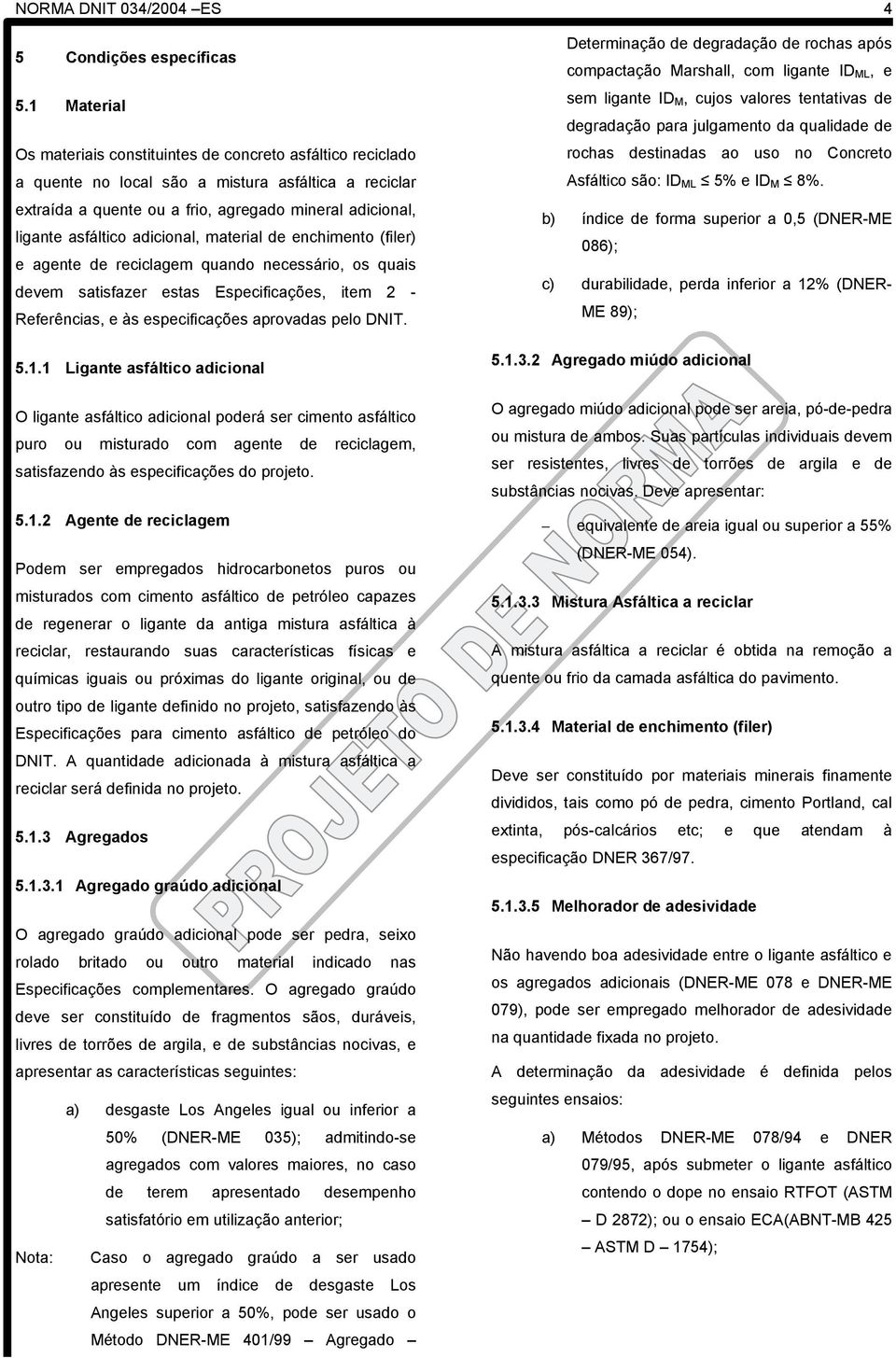 adicional, material de enchimento (filer) e agente de reciclagem quando necessário, os quais devem satisfazer estas Especificações, item 2 - Referências, e às especificações aprovadas pelo DNIT. 5.1.