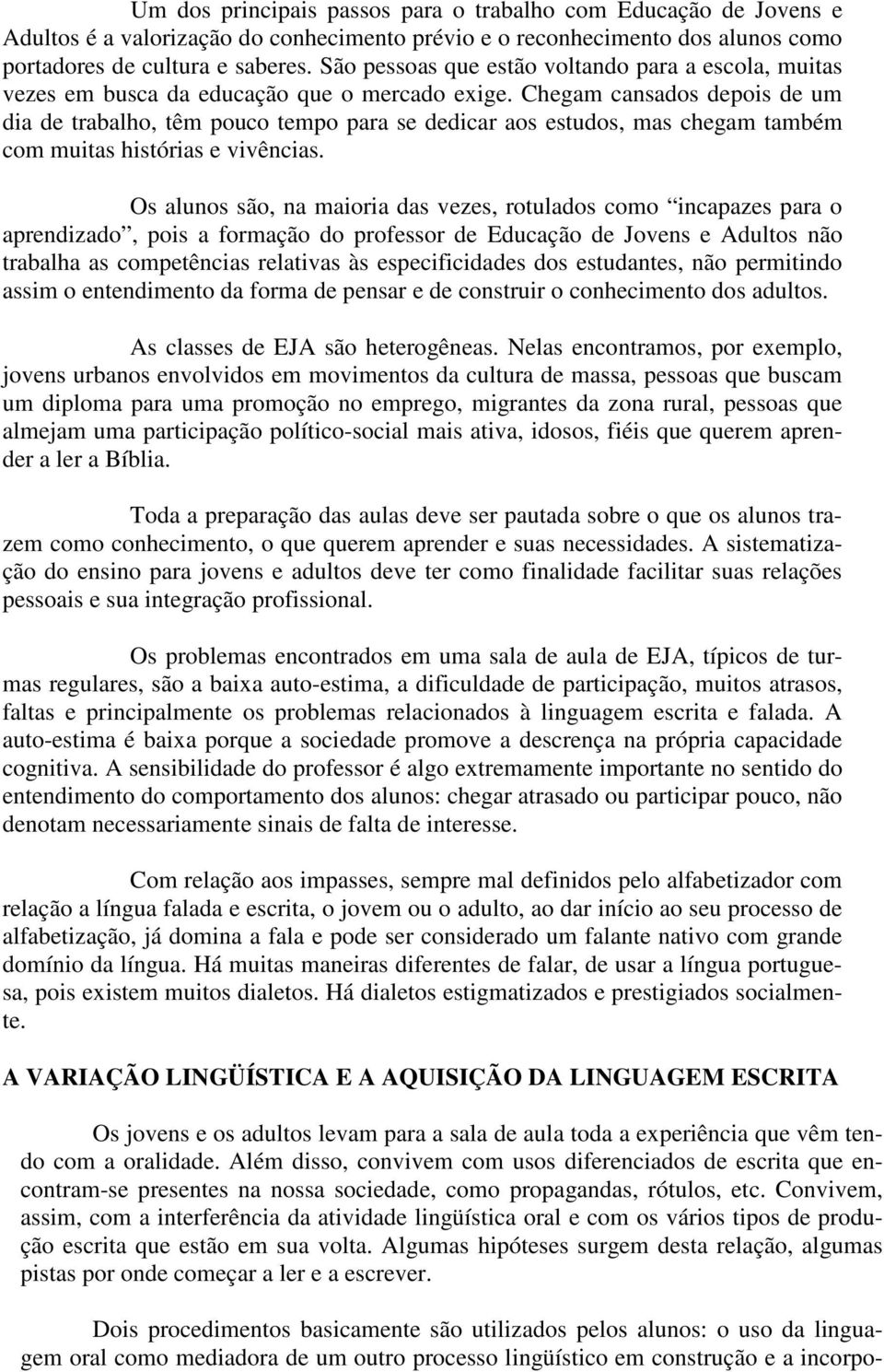 Chegam cansados depois de um dia de trabalho, têm pouco tempo para se dedicar aos estudos, mas chegam também com muitas histórias e vivências.