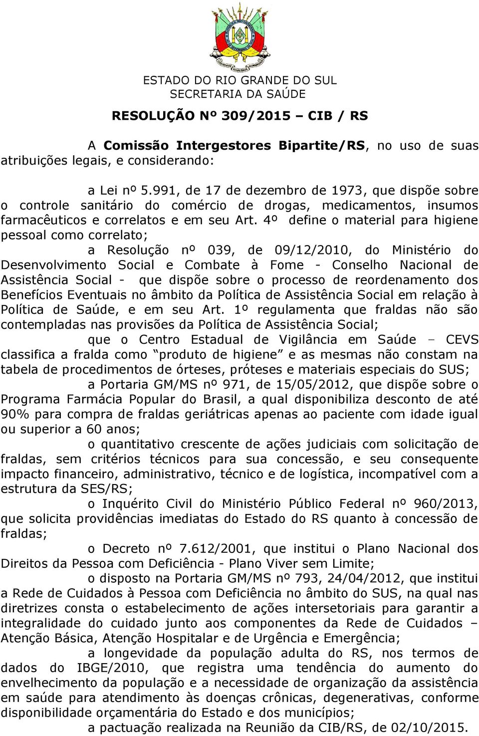 4º define o material para higiene pessoal como correlato; a Resolução nº 039, de 09/12/2010, do Ministério do Desenvolvimento Social e Combate à Fome - Conselho Nacional de Assistência Social - que