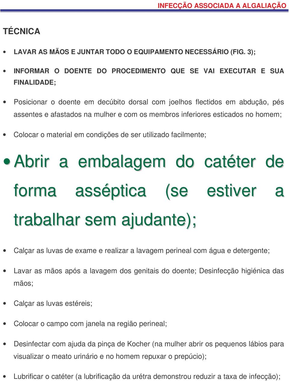 membros inferiores esticados no homem; Colocar o material em condições de ser utilizado facilmente; Abrir a embalagem do catéter de forma asséptica (se estiver a trabalhar sem ajudante); Calçar as