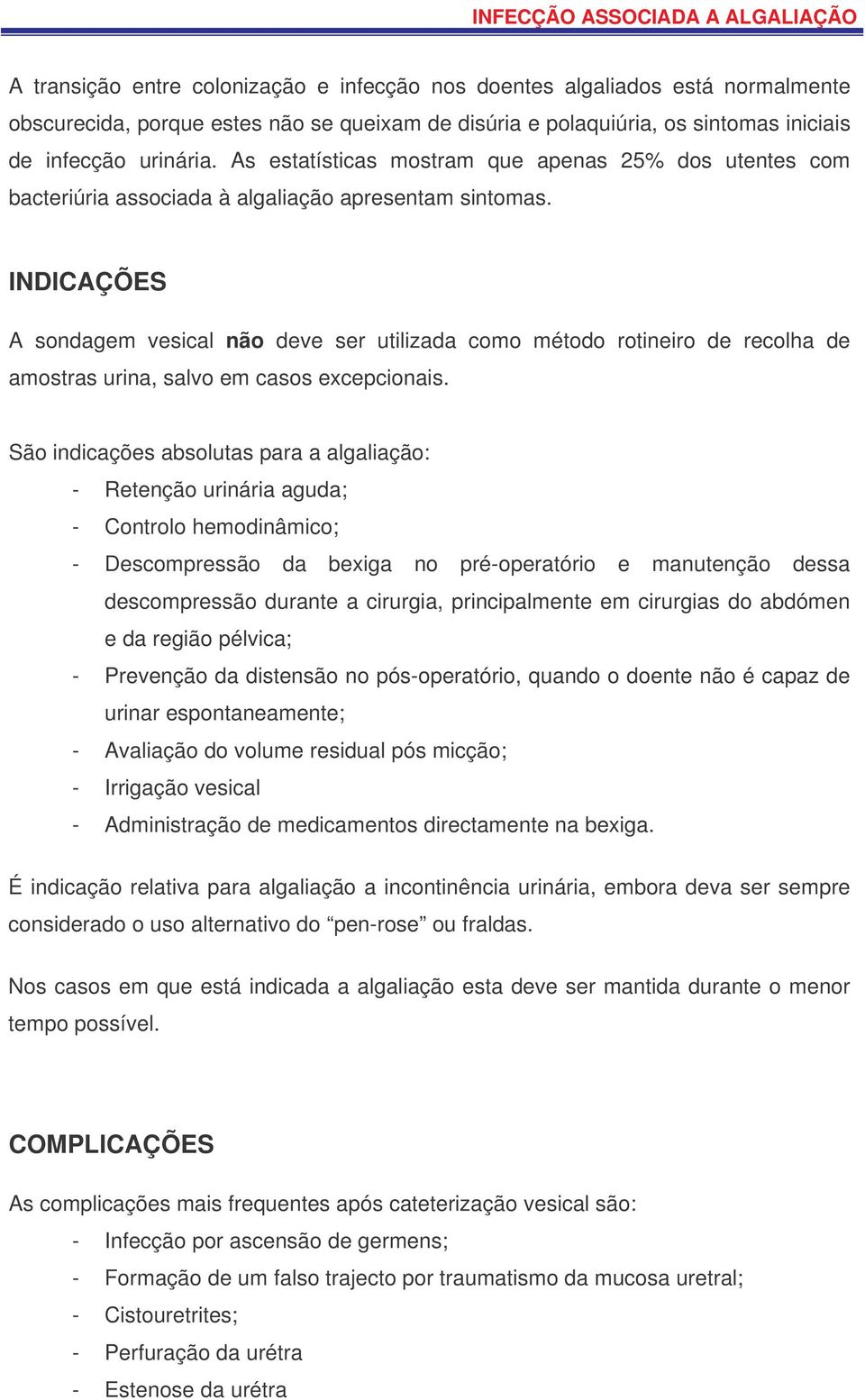 INDICAÇÕES A sondagem vesical não deve ser utilizada como método rotineiro de recolha de amostras urina, salvo em casos excepcionais.