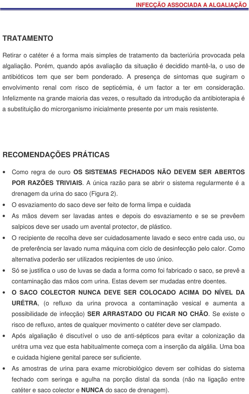 A presença de sintomas que sugiram o envolvimento renal com risco de septicémia, é um factor a ter em consideração.