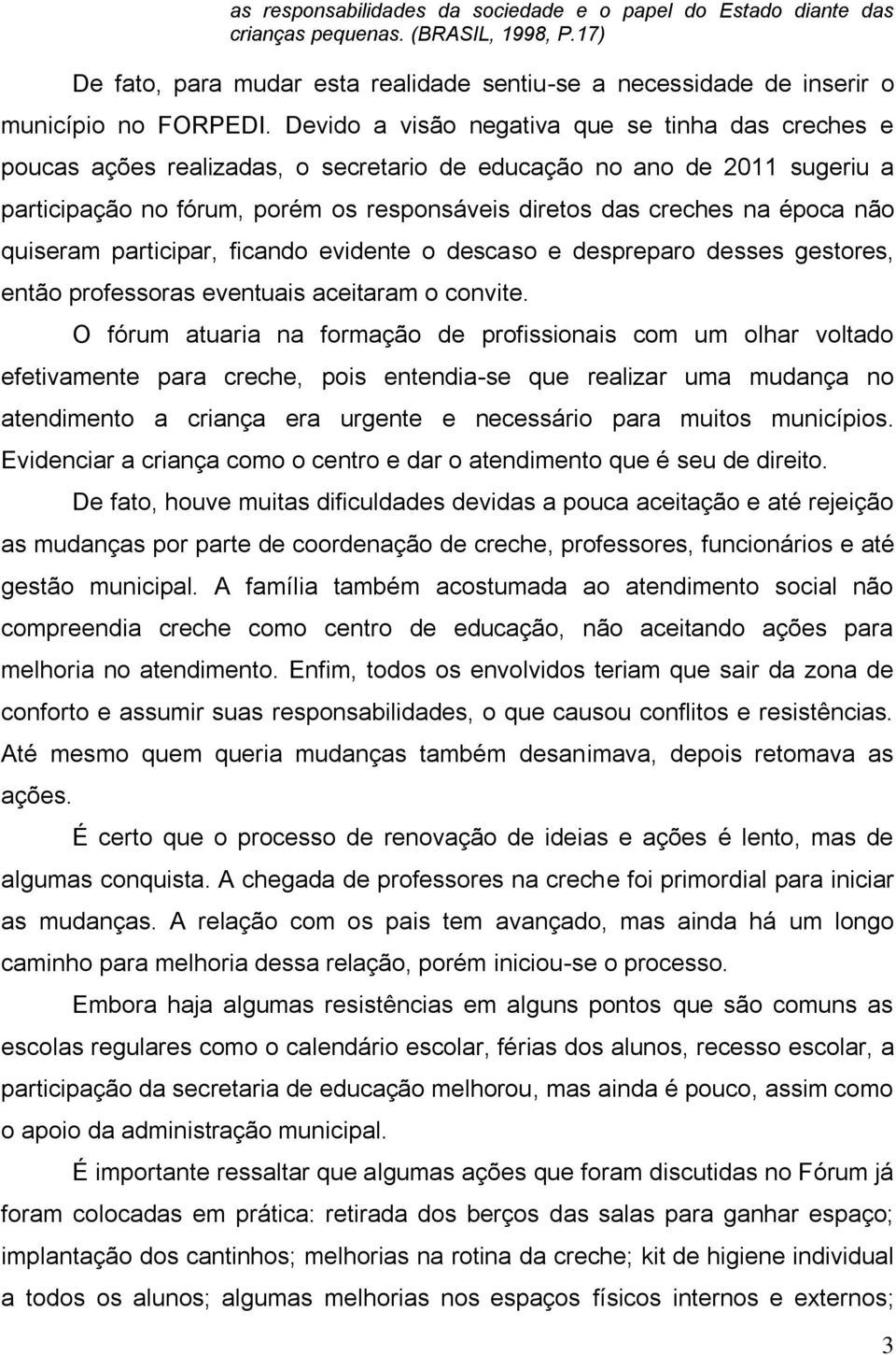 não quiseram participar, ficando evidente o descaso e despreparo desses gestores, então professoras eventuais aceitaram o convite.