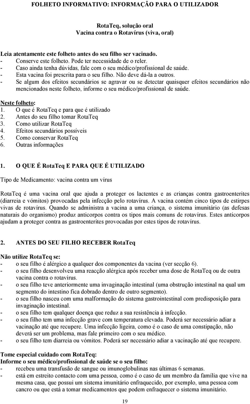 - Se algum dos efeitos secundários se agravar ou se detectar quaisquer efeitos secundários não mencionados neste folheto, informe o seu médico/profissional de saúde. Neste folheto: 1.