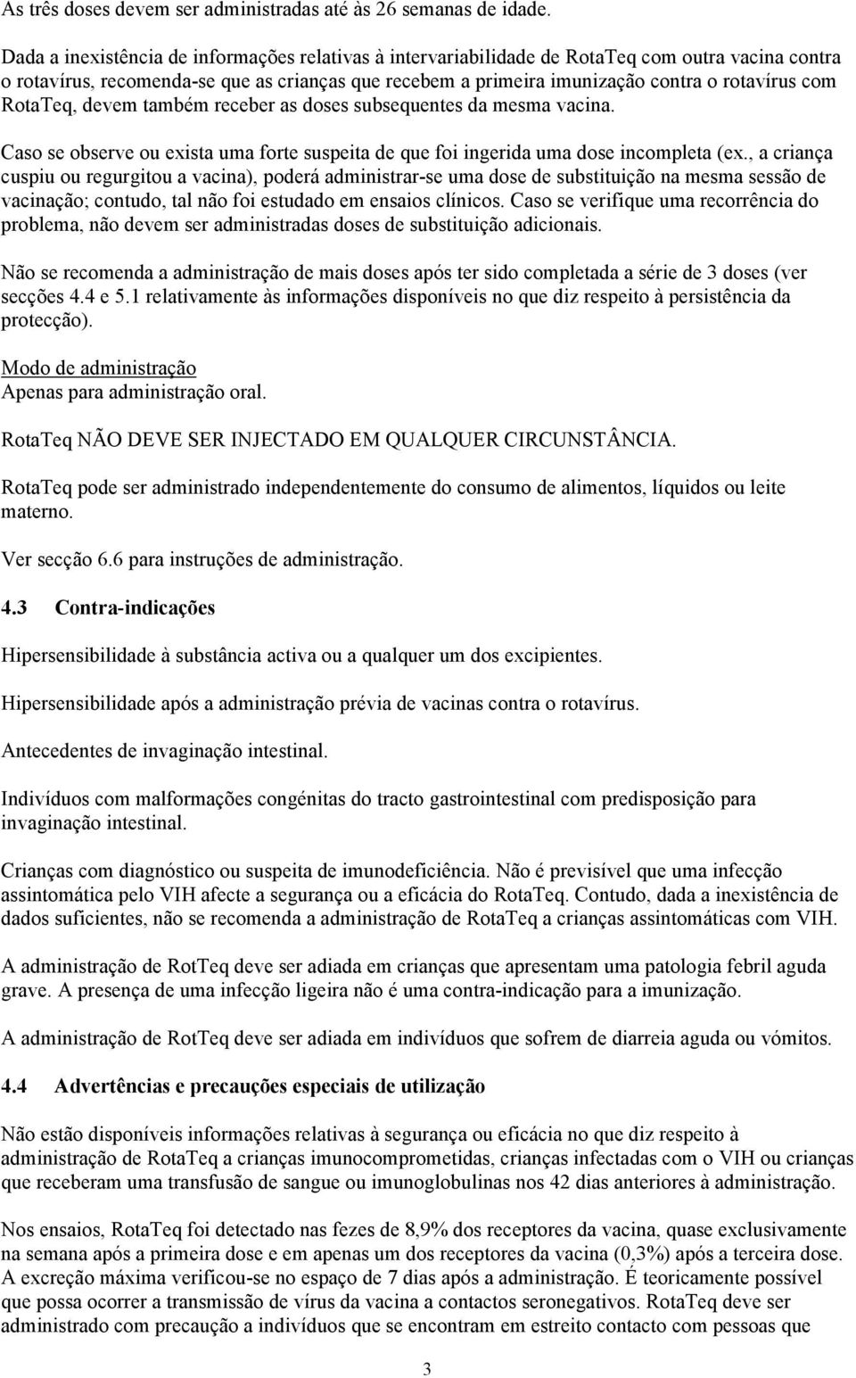 RotaTeq, devem também receber as doses subsequentes da mesma vacina. Caso se observe ou exista uma forte suspeita de que foi ingerida uma dose incompleta (ex.