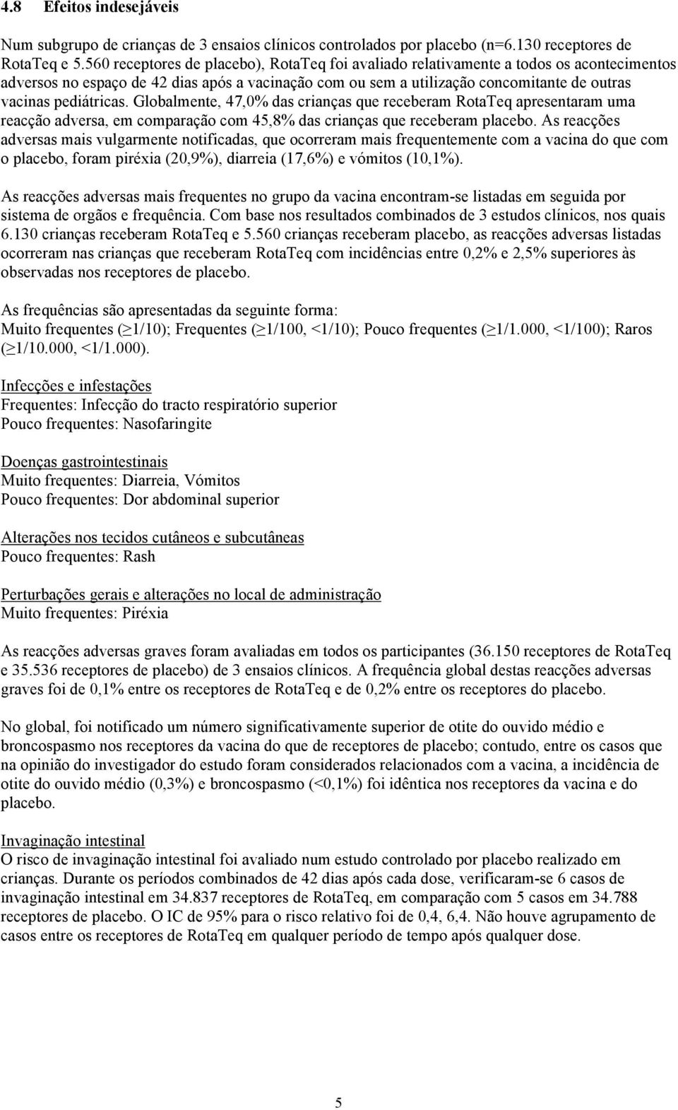 pediátricas. Globalmente, 47,0% das crianças que receberam RotaTeq apresentaram uma reacção adversa, em comparação com 45,8% das crianças que receberam placebo.