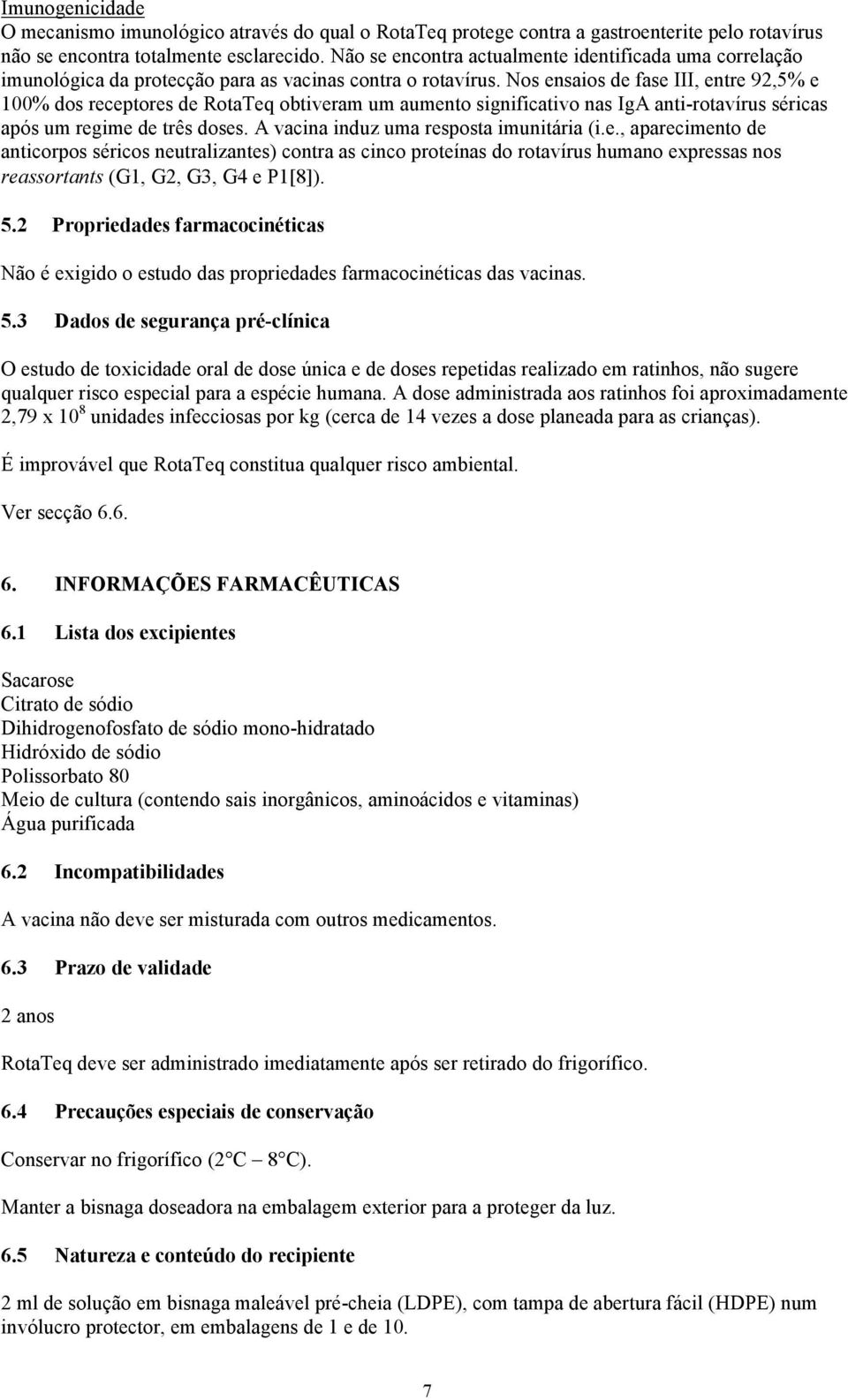 Nos ensaios de fase III, entre 92,5% e 100% dos receptores de RotaTeq obtiveram um aumento significativo nas IgA anti-rotavírus séricas após um regime de três doses.