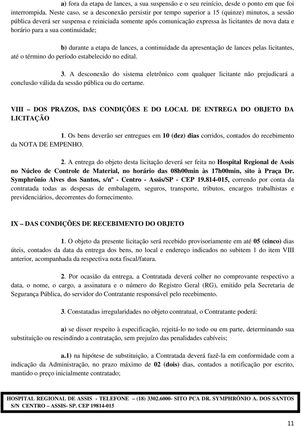 horário para a sua continuidade; b) durante a etapa de lances, a continuidade da apresentação de lances pelas licitantes, até o término do período estabelecido no edital. 3.