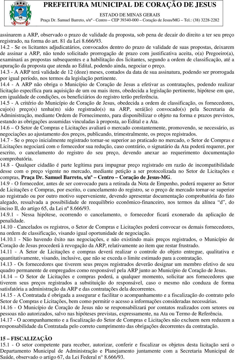 Pregoeiro(a), examinará as propostas subsequentes e a habilitação dos licitantes, segundo a ordem de classificação, até a apuração da proposta que atenda ao Edital, podendo ainda, negociar o preço.