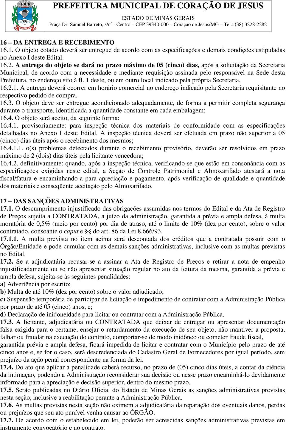 Prefeitura, no endereço sito à fl. 1 deste, ou em outro local indicado pela própria Secretaria. 16.2.1. A entrega deverá ocorrer em horário comercial no endereço indicado pela Secretaria requisitante no respectivo pedido de compra.