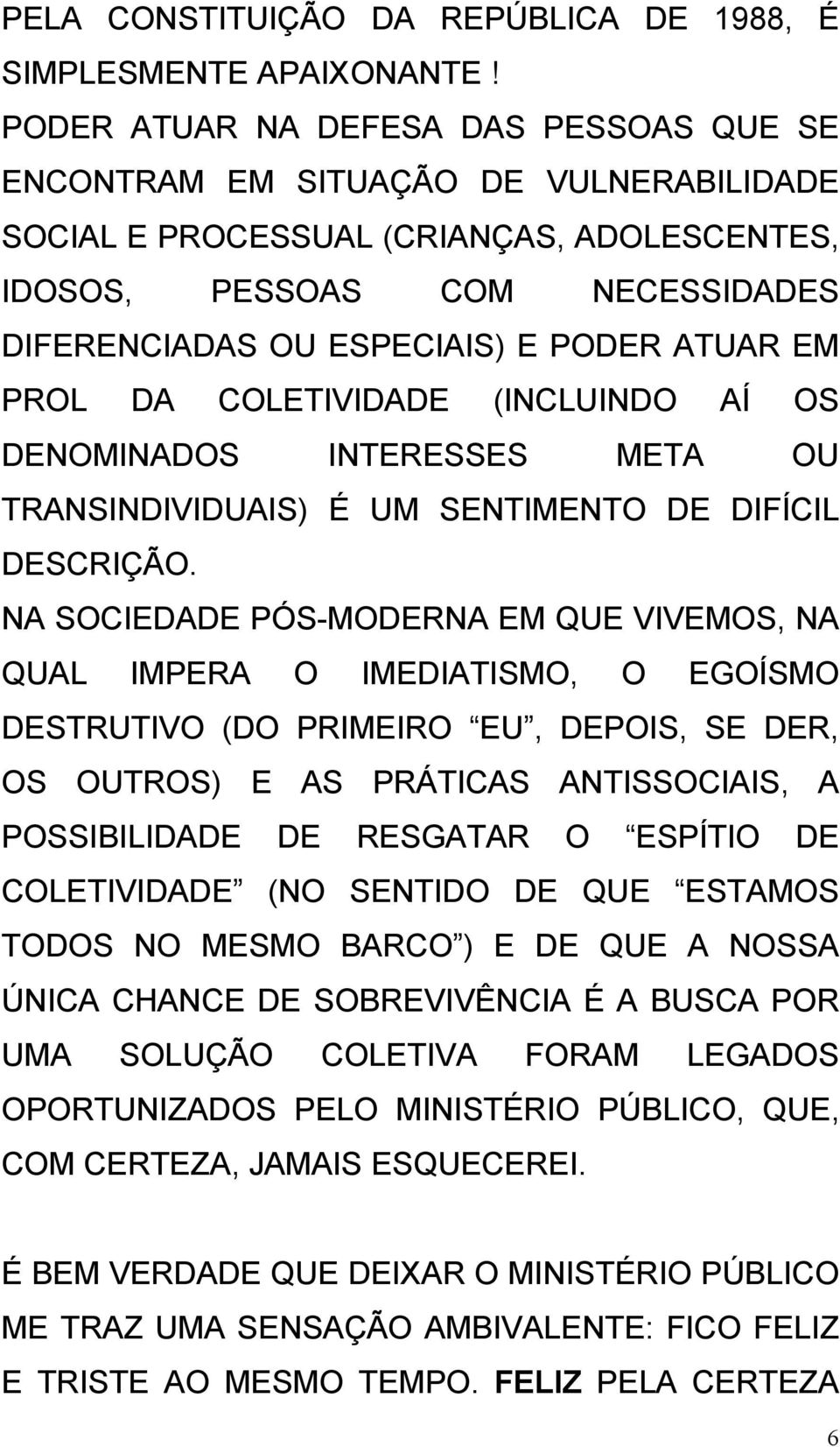 ATUAR EM PROL DA COLETIVIDADE (INCLUINDO AÍ OS DENOMINADOS INTERESSES META OU TRANSINDIVIDUAIS) É UM SENTIMENTO DE DIFÍCIL DESCRIÇÃO.