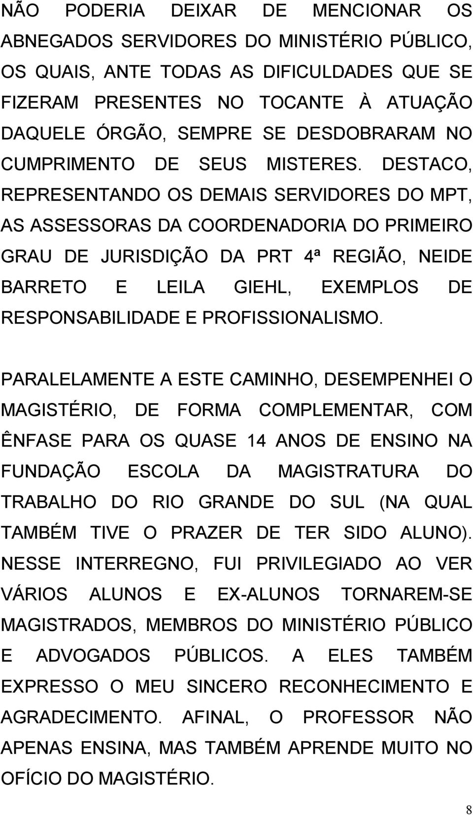 DESTACO, REPRESENTANDO OS DEMAIS SERVIDORES DO MPT, AS ASSESSORAS DA COORDENADORIA DO PRIMEIRO GRAU DE JURISDIÇÃO DA PRT 4ª REGIÃO, NEIDE BARRETO E LEILA GIEHL, EXEMPLOS DE RESPONSABILIDADE E