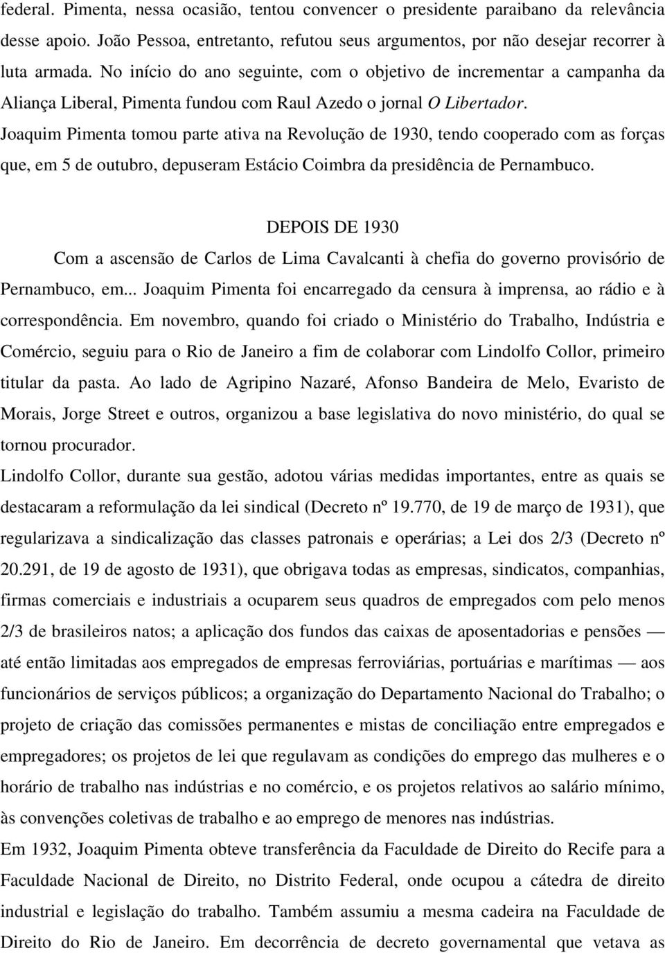 Joaquim Pimenta tomou parte ativa na Revolução de 1930, tendo cooperado com as forças que, em 5 de outubro, depuseram Estácio Coimbra da presidência de Pernambuco.