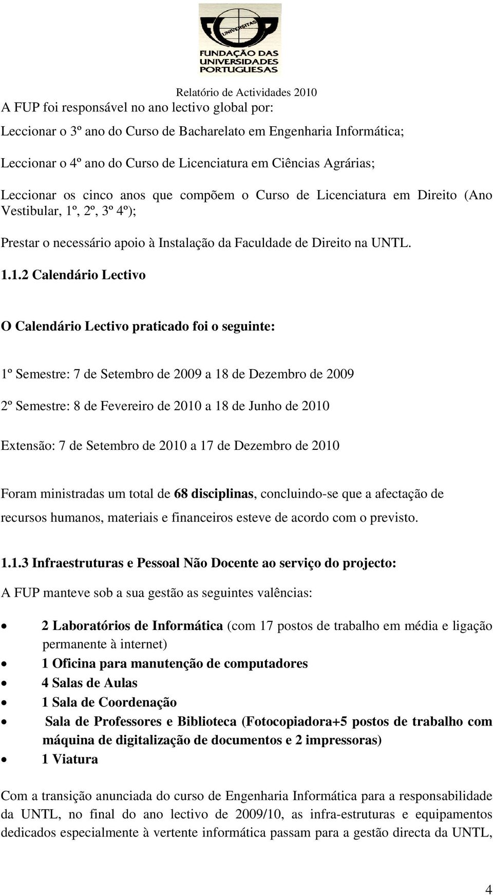 , 2º, 3º 4º); Prestar o necessário apoio à Instalação da Faculdade de Direito na UNTL. 1.