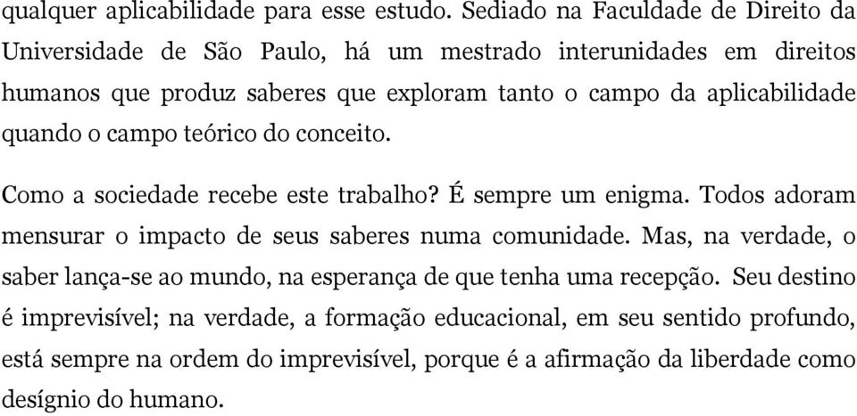 aplicabilidade quando o campo teórico do conceito. Como a sociedade recebe este trabalho? É sempre um enigma.