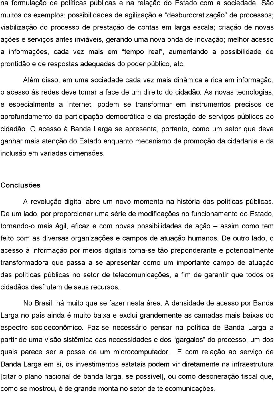 inviáveis, gerando uma nova onda de inovação; melhor acesso a informações, cada vez mais em tempo real, aumentando a possibilidade de prontidão e de respostas adequadas do poder público, etc.