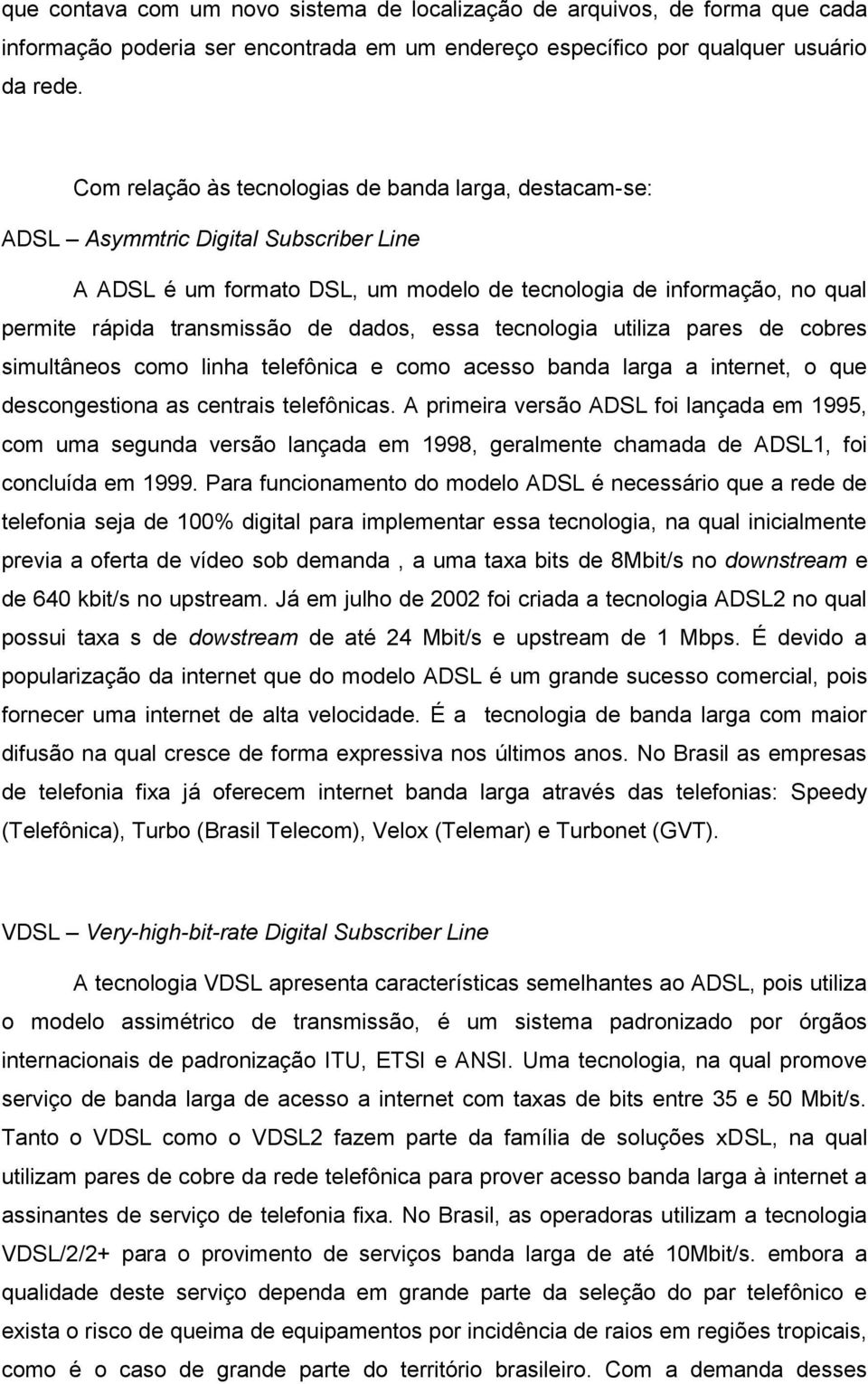 dados, essa tecnologia utiliza pares de cobres simultâneos como linha telefônica e como acesso banda larga a internet, o que descongestiona as centrais telefônicas.