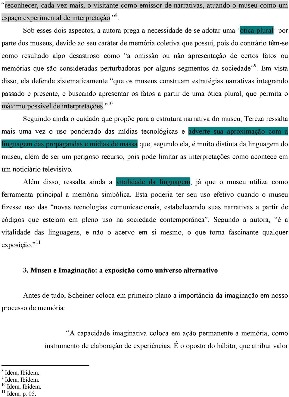 algo desastroso como a omissão ou não apresentação de certos fatos ou memórias que são consideradas perturbadoras por alguns segmentos da sociedade 9.