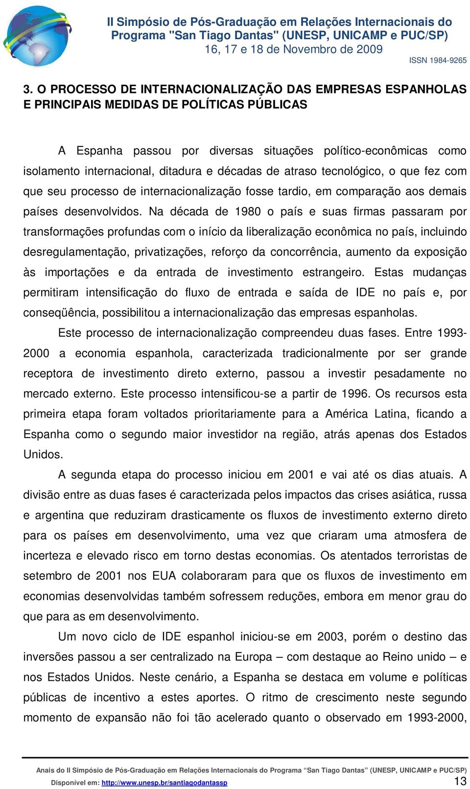 Na década de 1980 o país e suas firmas passaram por transformações profundas com o início da liberalização econômica no país, incluindo desregulamentação, privatizações, reforço da concorrência,