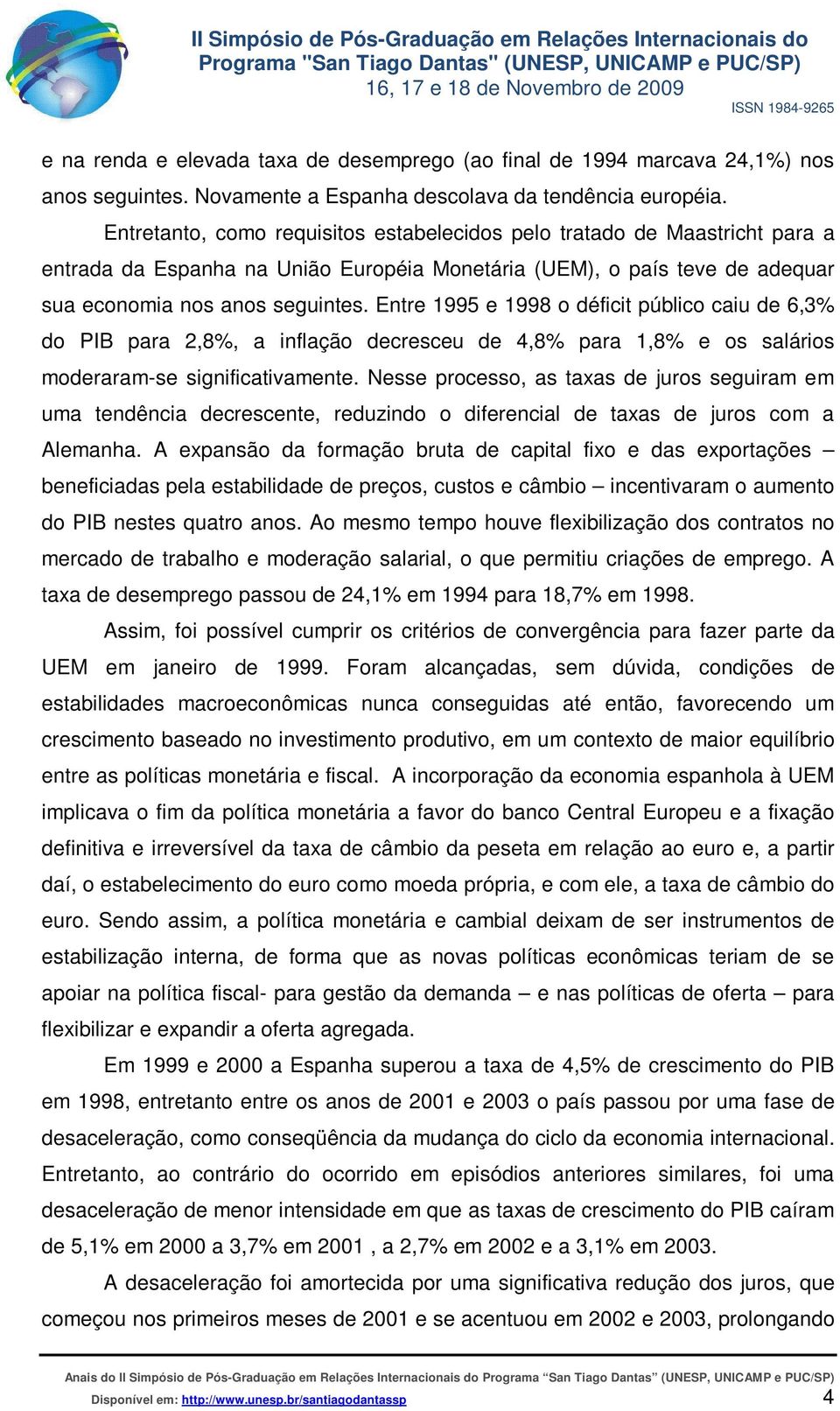 Entre 1995 e 1998 o déficit público caiu de 6,3% do PIB para 2,8%, a inflação decresceu de 4,8% para 1,8% e os salários moderaram-se significativamente.