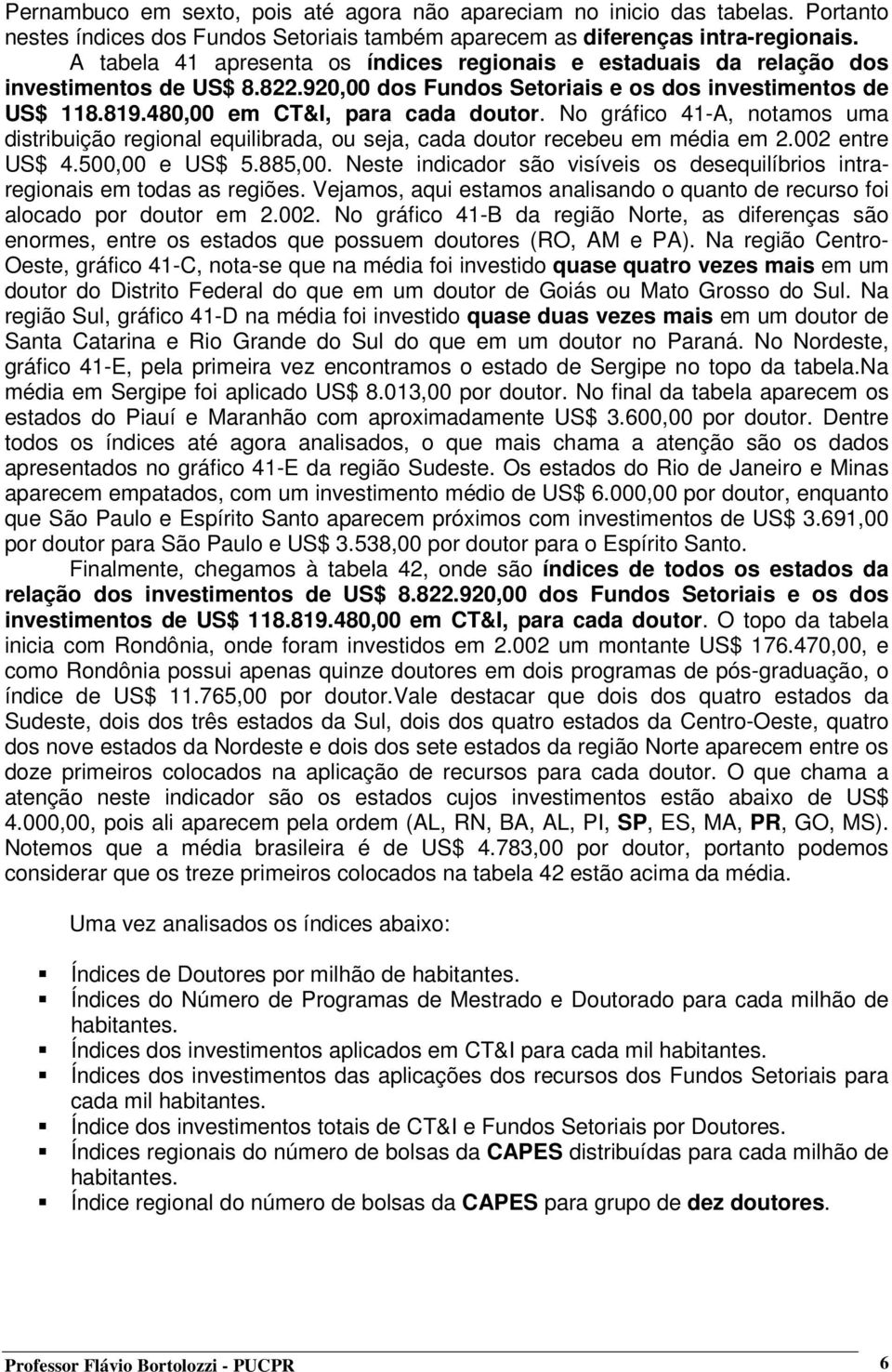 No gráfico 41-A, notamos uma distribuição regional equilibrada, ou seja, cada doutor recebeu em média em 2.2 entre US$ 4.5, e US$ 5.885,.