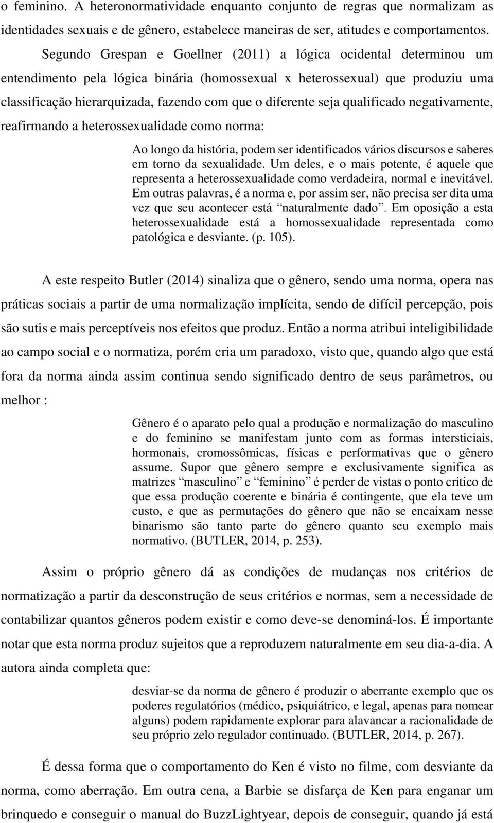 diferente seja qualificado negativamente, reafirmando a heterossexualidade como norma: Ao longo da história, podem ser identificados vários discursos e saberes em torno da sexualidade.