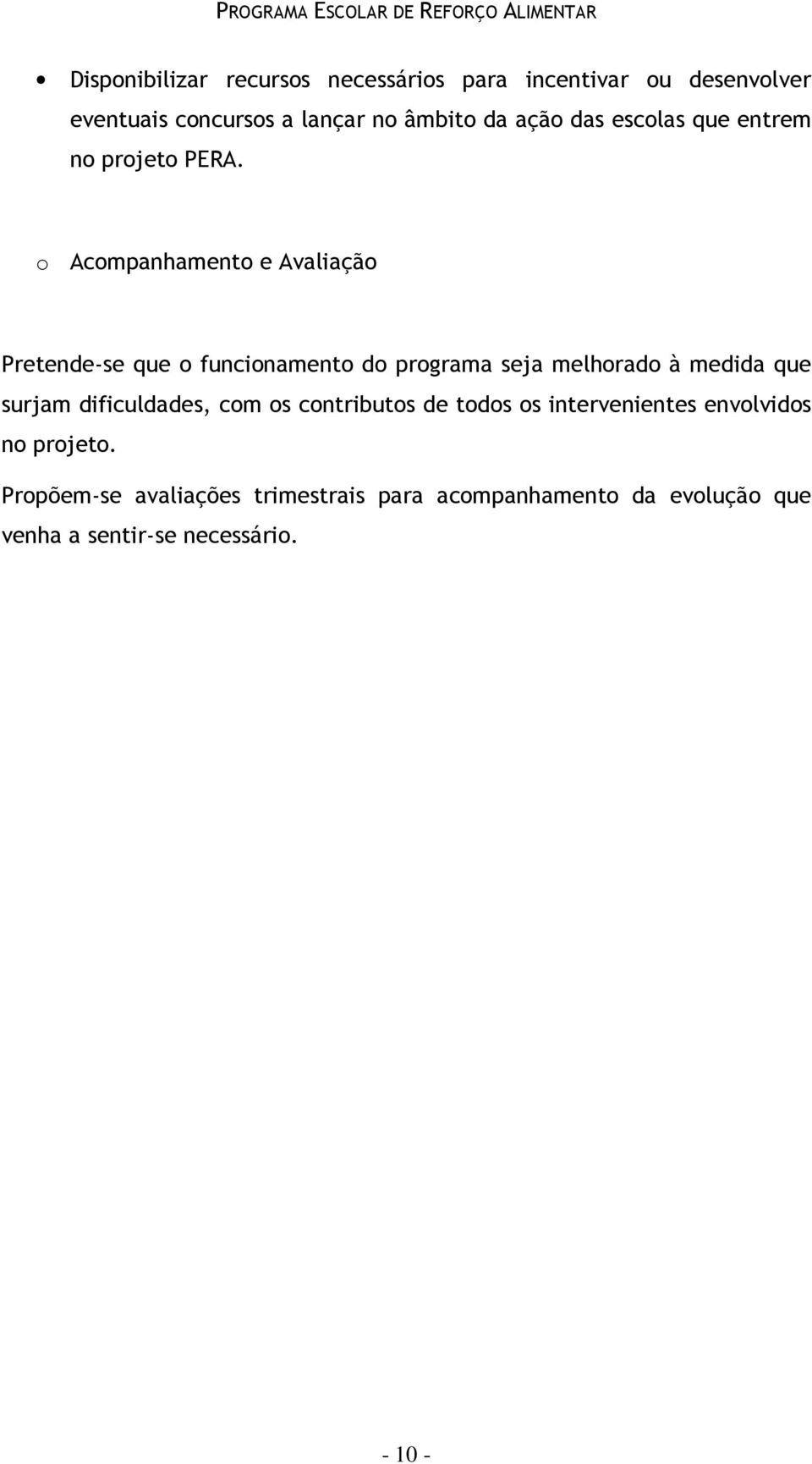 o Acompanhamento e Avaliação Pretende-se que o funcionamento do programa seja melhorado à medida que surjam