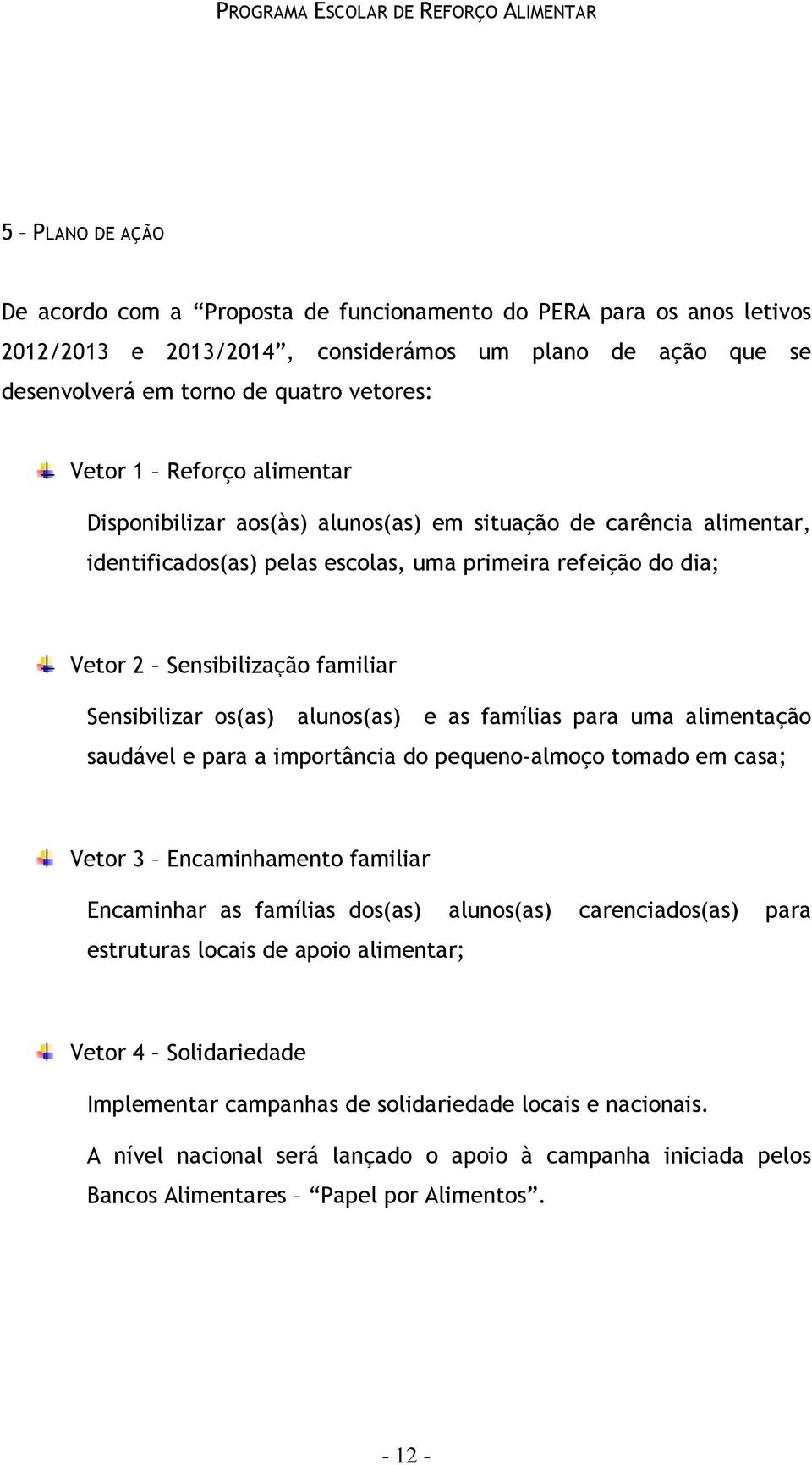 os(as) alunos(as) e as famílias para uma alimentação saudável e para a importância do pequeno-almoço tomado em casa; Vetor 3 Encaminhamento familiar Encaminhar as famílias dos(as) alunos(as)