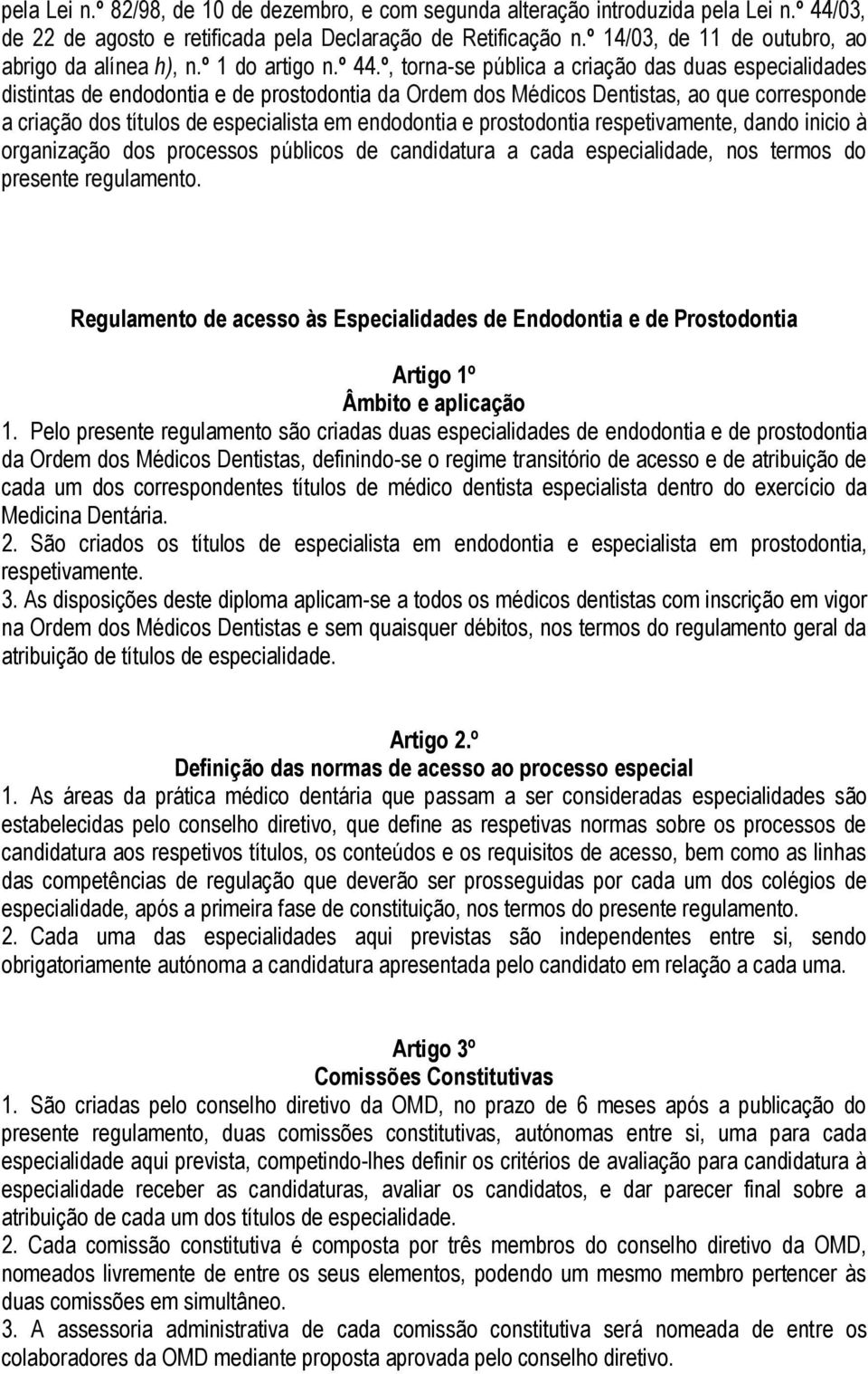 º, torna-se pública a criação das duas especialidades distintas de endodontia e de prostodontia da Ordem dos Médicos Dentistas, ao que corresponde a criação dos títulos de especialista em endodontia