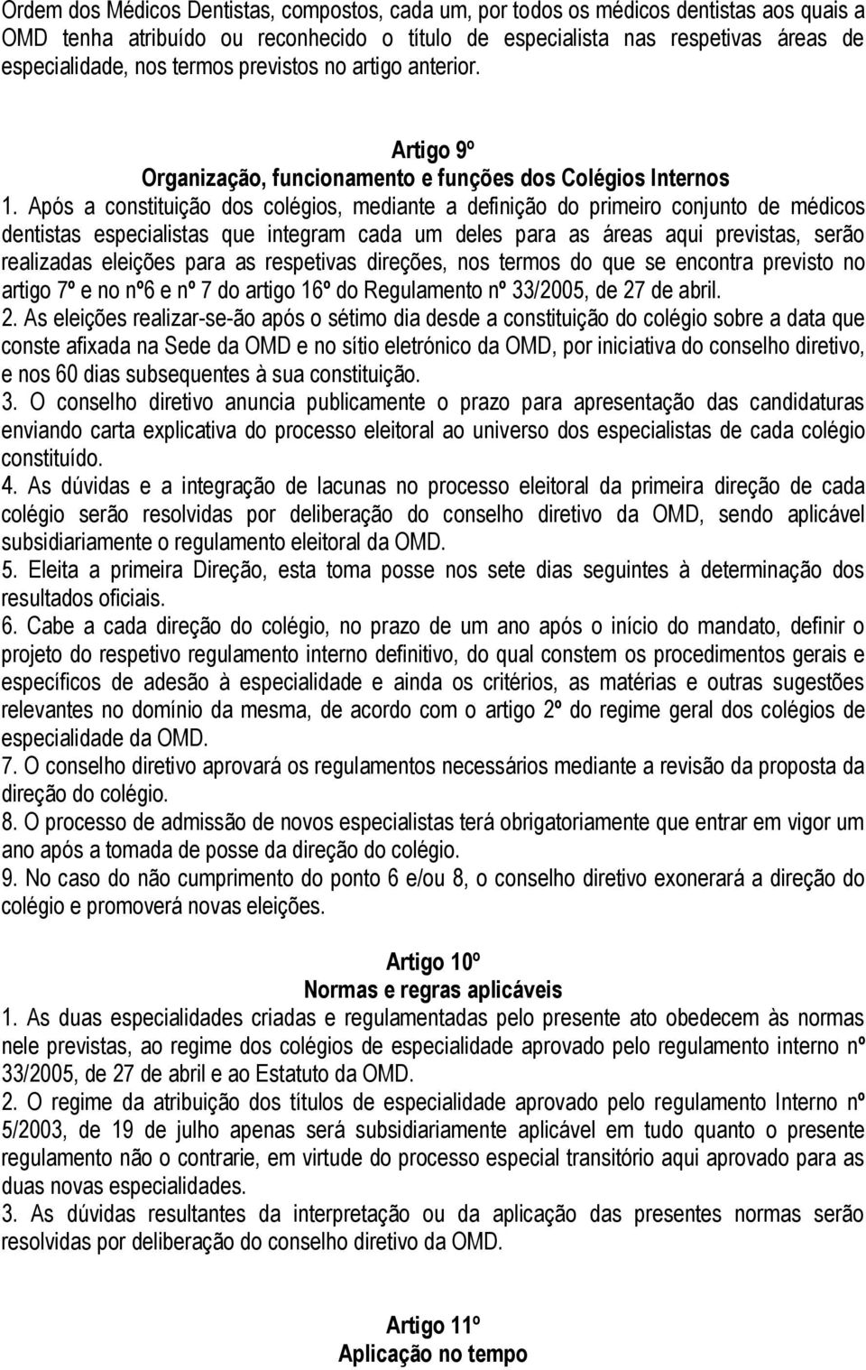 Após a constituição dos colégios, mediante a definição do primeiro conjunto de médicos dentistas especialistas que integram cada um deles para as áreas aqui previstas, serão realizadas eleições para