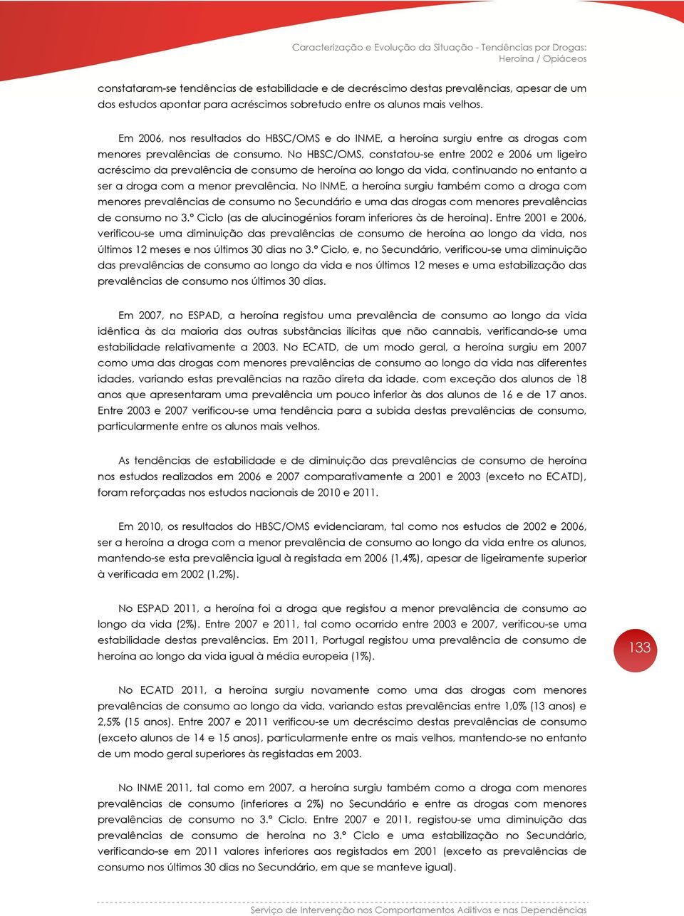 No HBSC/OMS, constatou-se entre 2002 e 2006 um ligeiro acréscimo da prevalência de consumo de heroína ao longo da vida, continuando no entanto a ser a droga com a menor prevalência.