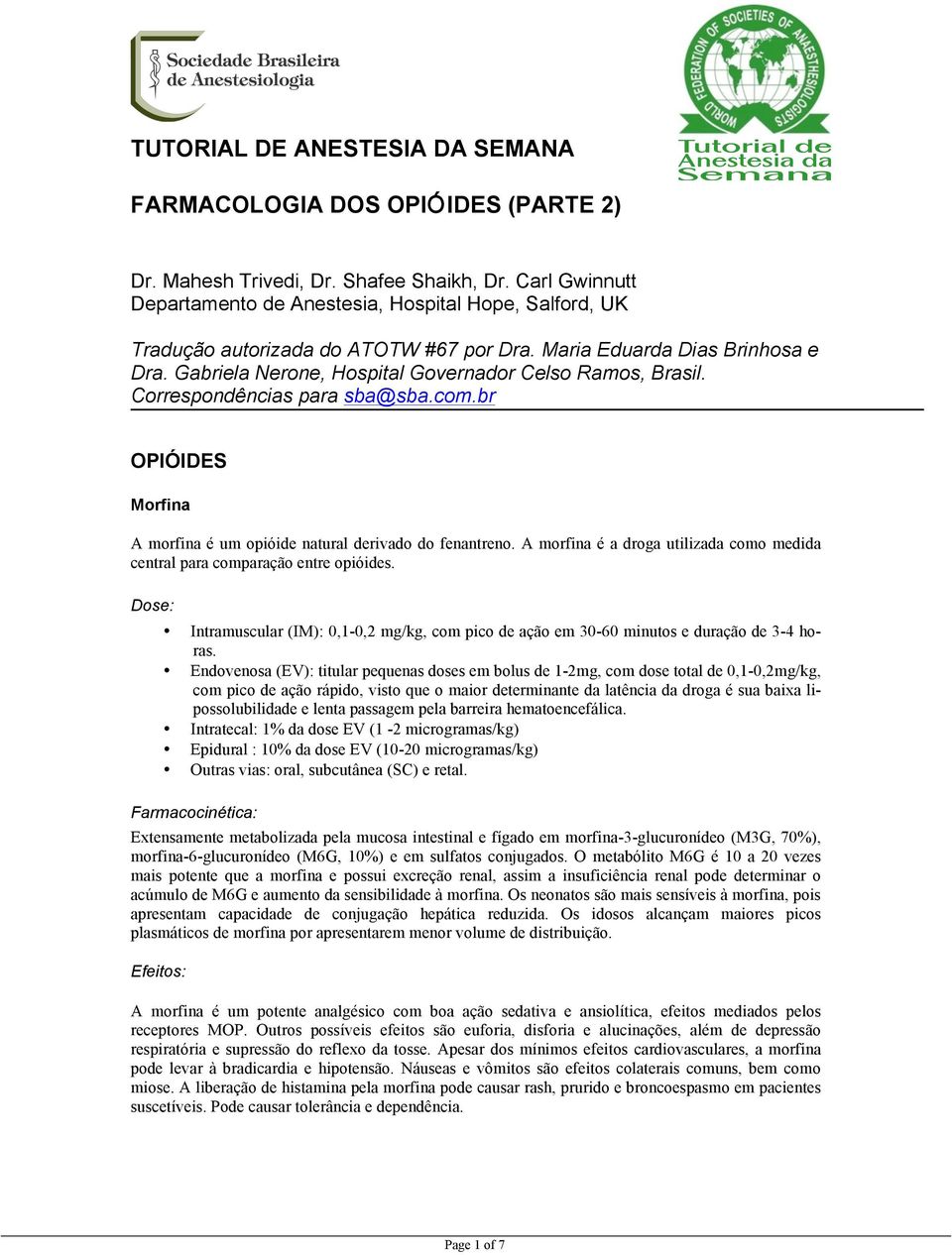 Gabriela Nerone, Hospital Governador Celso Ramos, Brasil. Correspondências para sba@sba.com.br OPIÓIDES Morfina A morfina é um opióide natural derivado do fenantreno.