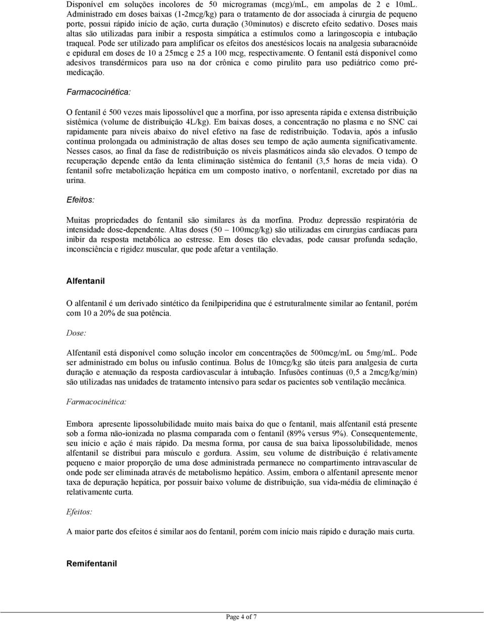 Doses mais altas são utilizadas para inibir a resposta simpática a estímulos como a laringoscopia e intubação traqueal.