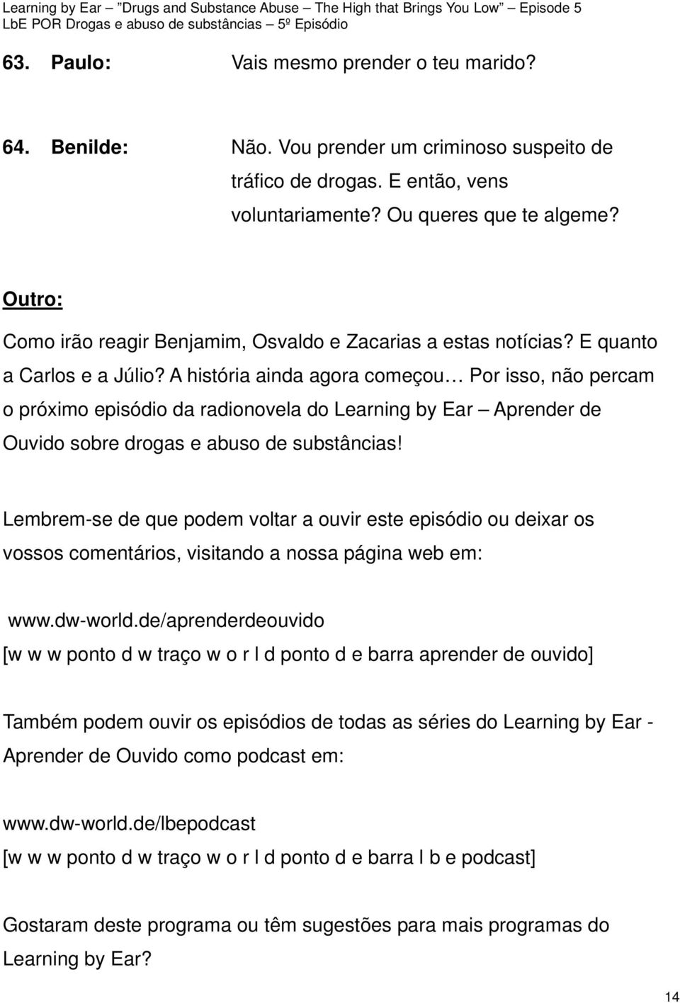 A história ainda agora começou Por isso, não percam o próximo episódio da radionovela do Learning by Ear Aprender de Ouvido sobre drogas e abuso de substâncias!