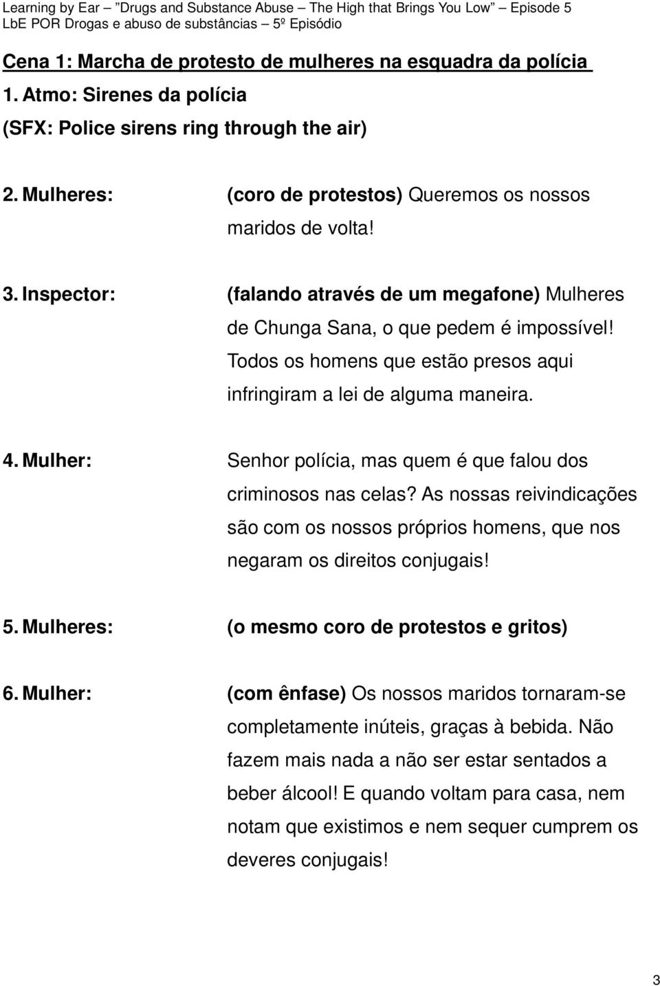 Todos os homens que estão presos aqui infringiram a lei de alguma maneira. 4. Mulher: Senhor polícia, mas quem é que falou dos criminosos nas celas?