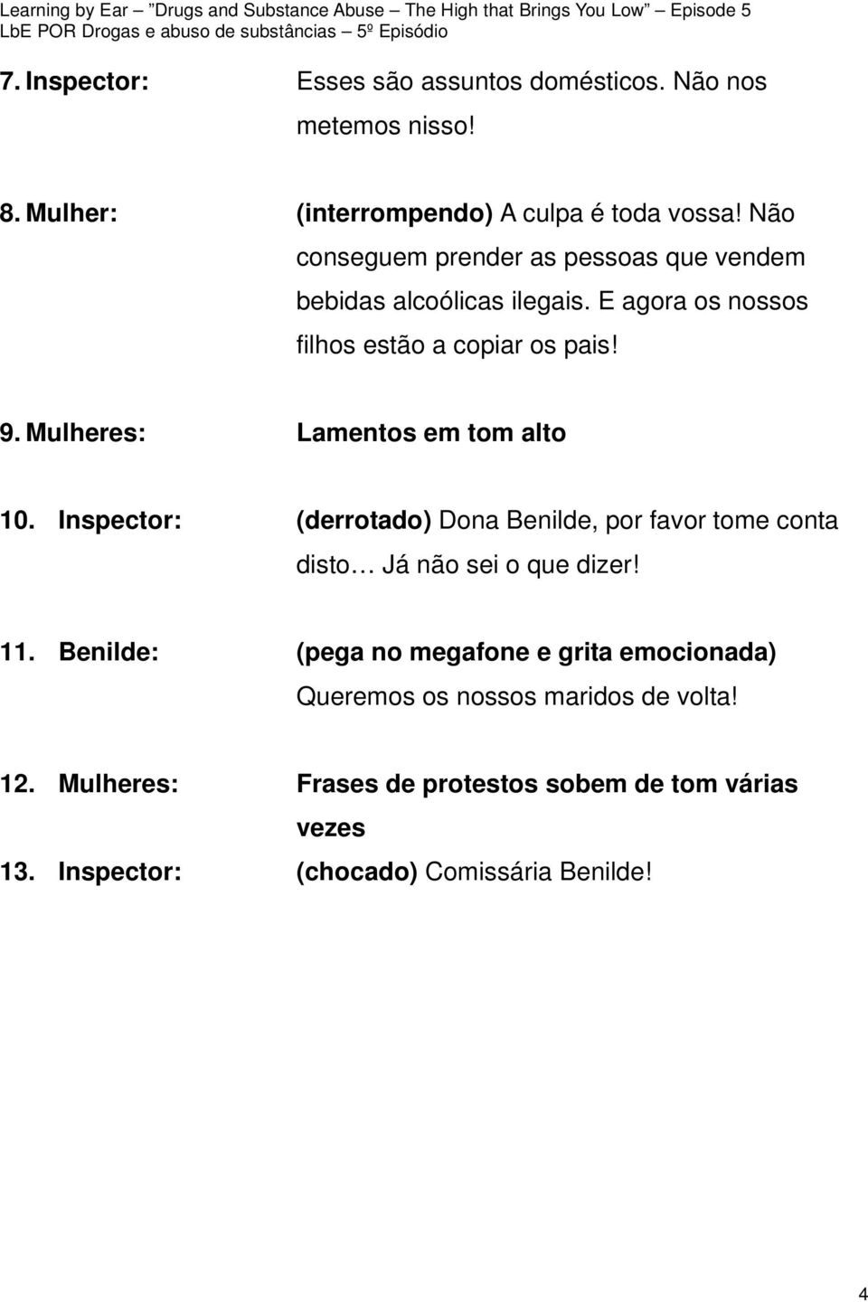 Mulheres: Lamentos em tom alto 10. Inspector: (derrotado) Dona Benilde, por favor tome conta disto Já não sei o que dizer! 11.