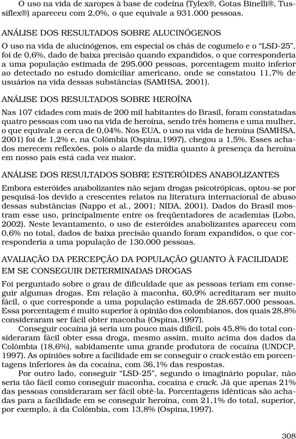 população estimada de 295.000 pessoas, porcentagem muito inferior ao detectado no estudo domiciliar americano, onde se constatou 11,7% de usuários na vida dessas substâncias (SAMHSA, 2001).