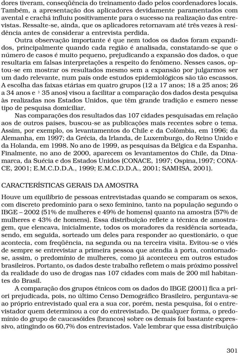 Ressalte-se, ainda, que os aplicadores retornavam até três vezes à residência antes de considerar a entrevista perdida.