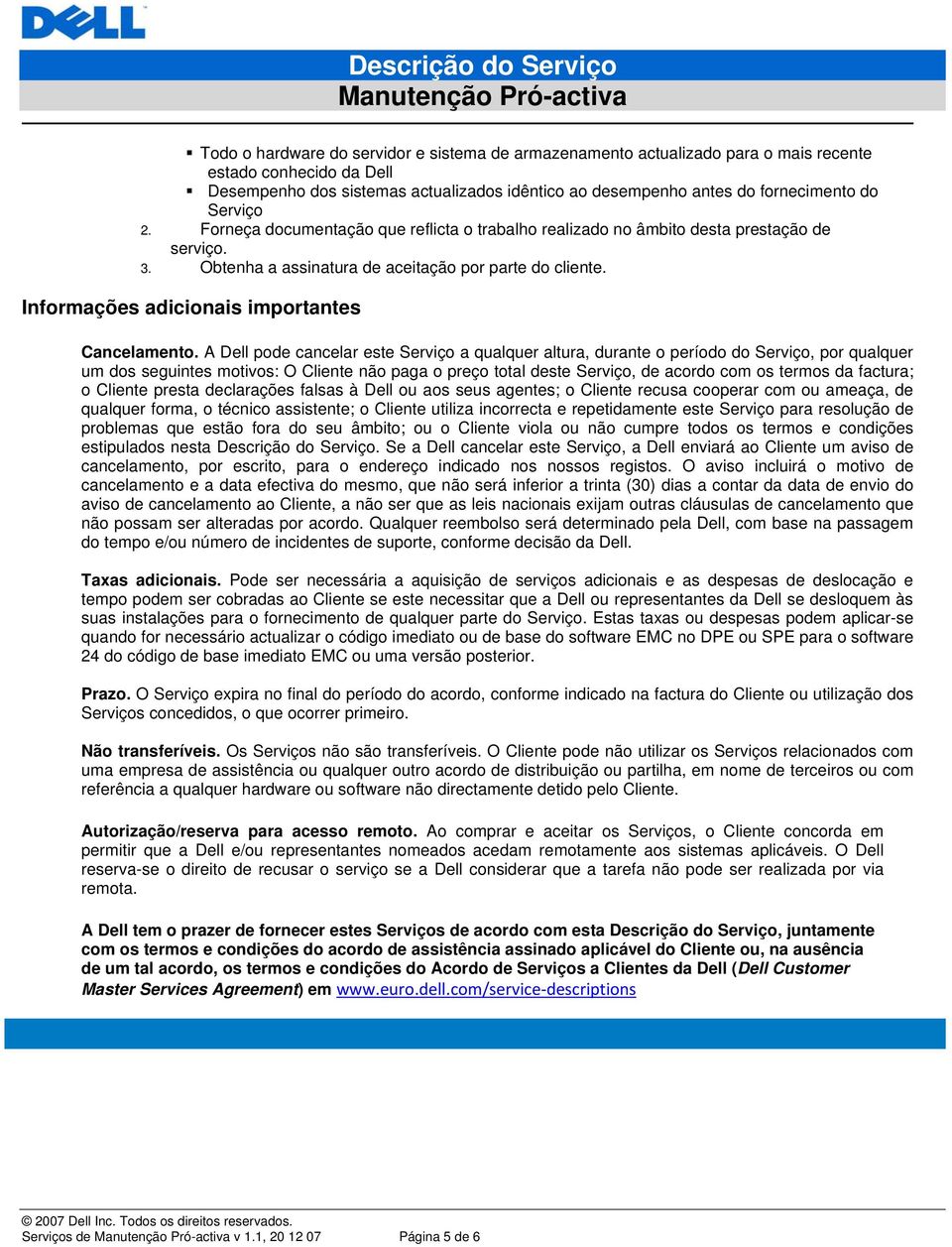 A Dell pde cancelar este Serviç a qualquer altura, durante períd d Serviç, pr qualquer um ds seguintes mtivs: O Cliente nã paga preç ttal deste Serviç, de acrd cm s terms da factura; Cliente presta