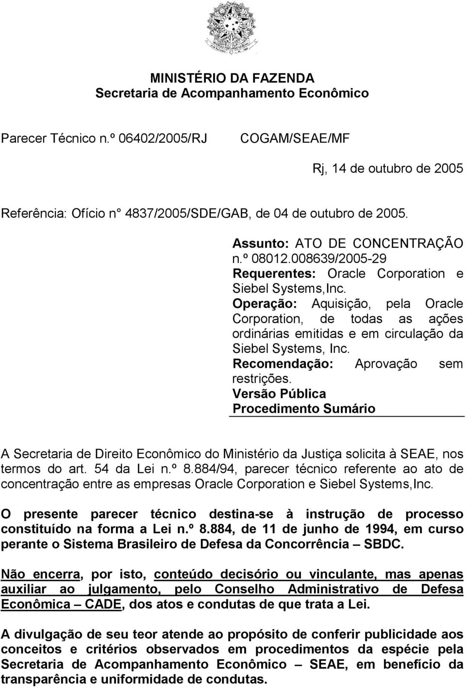 Operação: Aquisição, pela Oracle Corporation, de todas as ações ordinárias emitidas e em circulação da Siebel Systems, Inc. Recomendação: Aprovação sem restrições.