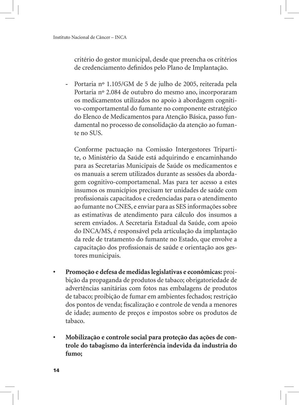 084 de outubro do mesmo ano, incorporaram os medicamentos utilizados no apoio à abordagem cognitivo-comportamental do fumante no componente estratégico do Elenco de Medicamentos para Atenção Básica,