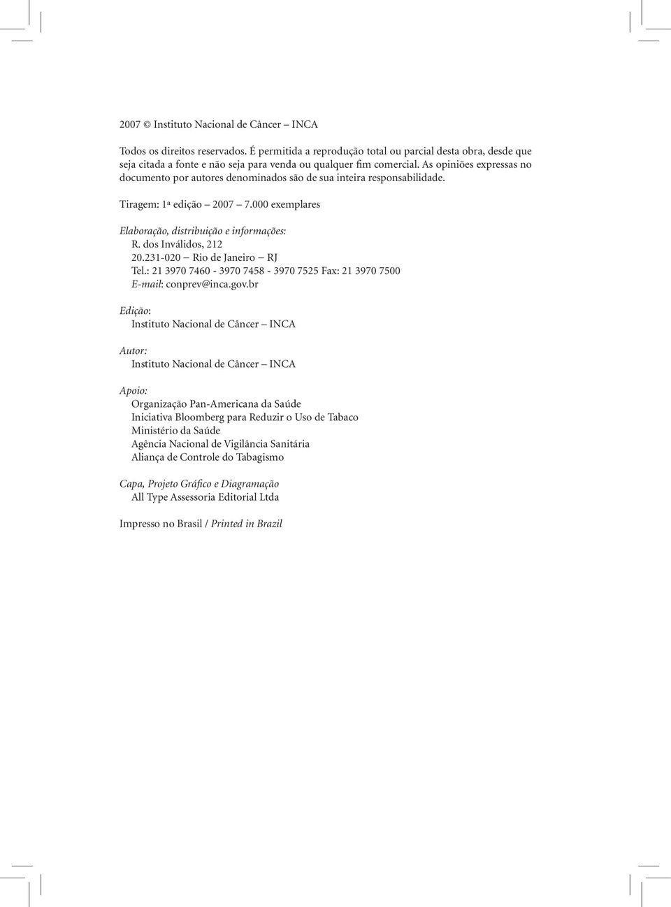 As opiniões expressas no documento por autores denominados são de sua inteira responsabilidade. Tiragem: 1ª edição 2007 7.000 exemplares Elaboração, distribuição e informações: R.