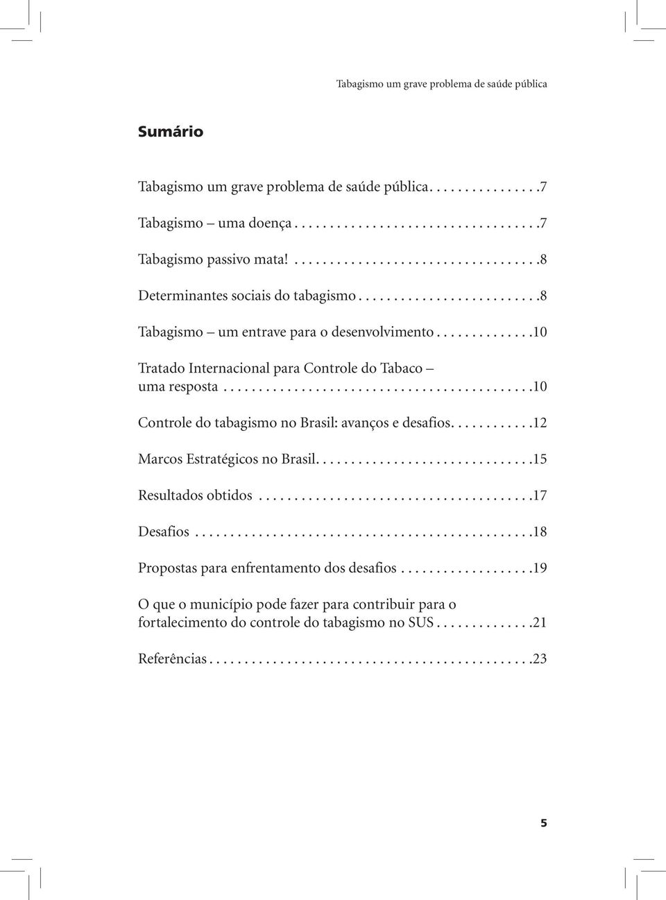 .............10 Tratado Internacional para Controle do Tabaco uma resposta............................................10 Controle do tabagismo no Brasil: avanços e desafios.