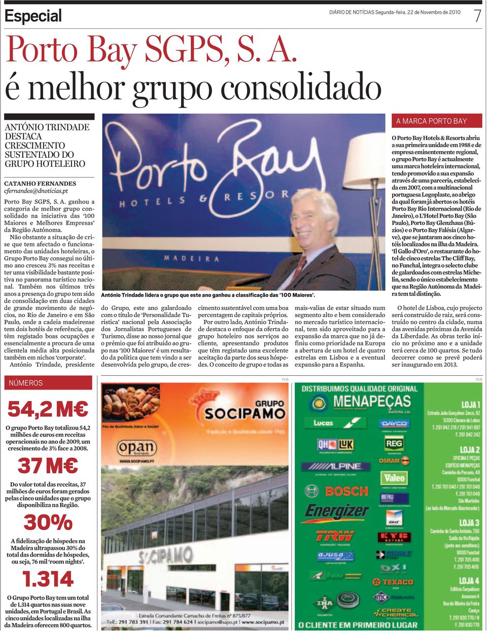 Não obstante a situação de crise que tem afectado o funcionamento das unidades hoteleiras, o Grupo Porto Bay consegui no último ano cresceu % nas receitas e ter uma visibilidade bastante positiva no