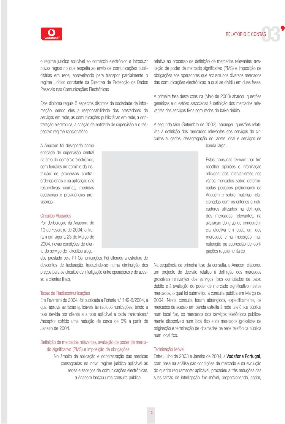 Este diploma regula 5 aspectos distintos da sociedade de informação, sendo eles a responsabilidade dos prestadores de serviços em rede, as comunicações publicitárias em rede, a contratação