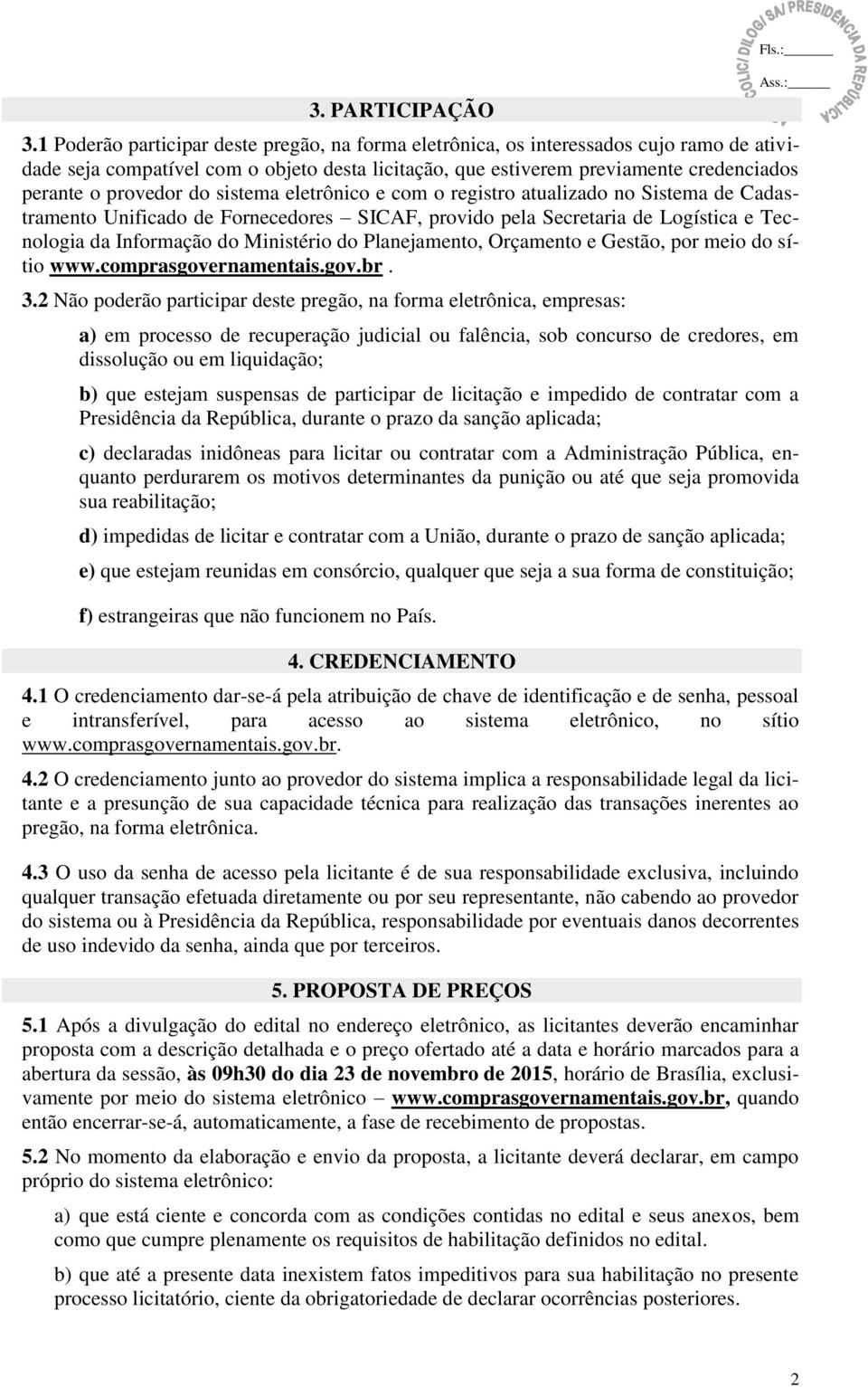 do sistema eletrônico e com o registro atualizado no Sistema de Cadastramento Unificado de Fornecedores SICAF, provido pela Secretaria de Logística e Tecnologia da Informação do Ministério do